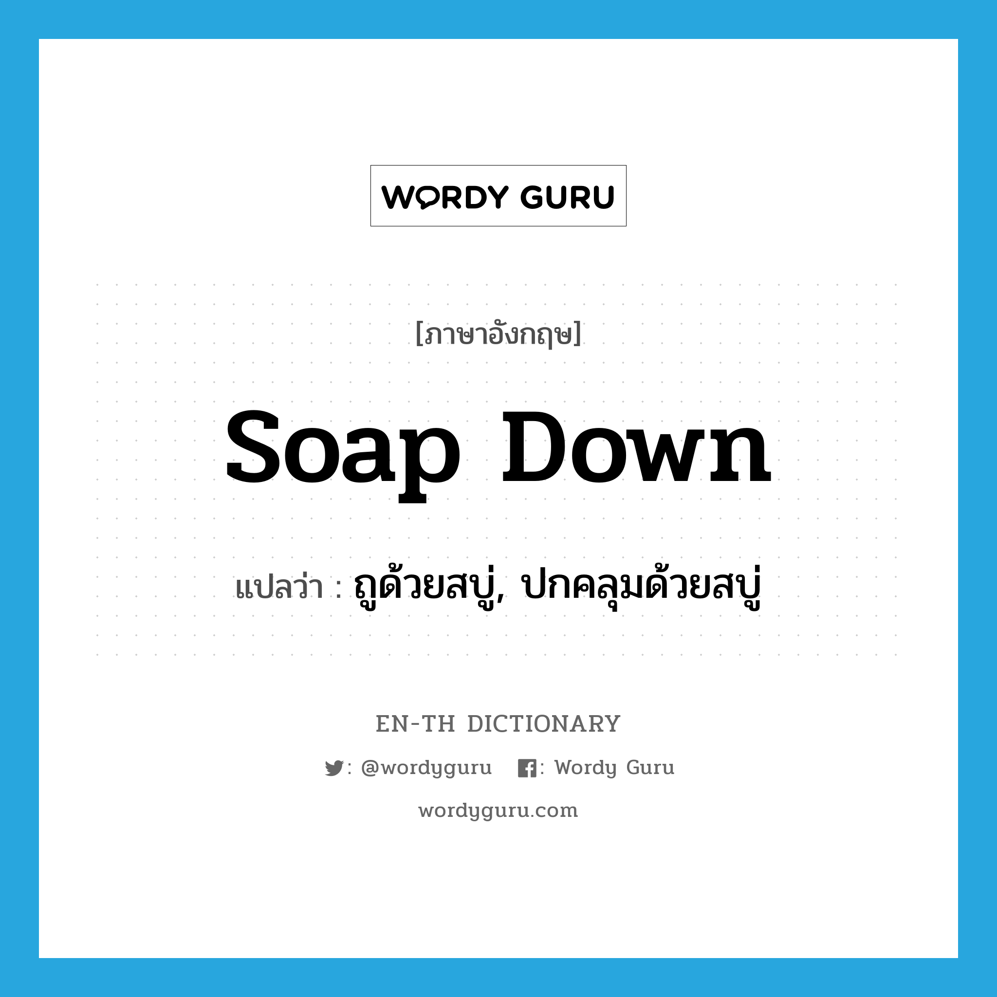 soap down แปลว่า?, คำศัพท์ภาษาอังกฤษ soap down แปลว่า ถูด้วยสบู่, ปกคลุมด้วยสบู่ ประเภท PHRV หมวด PHRV