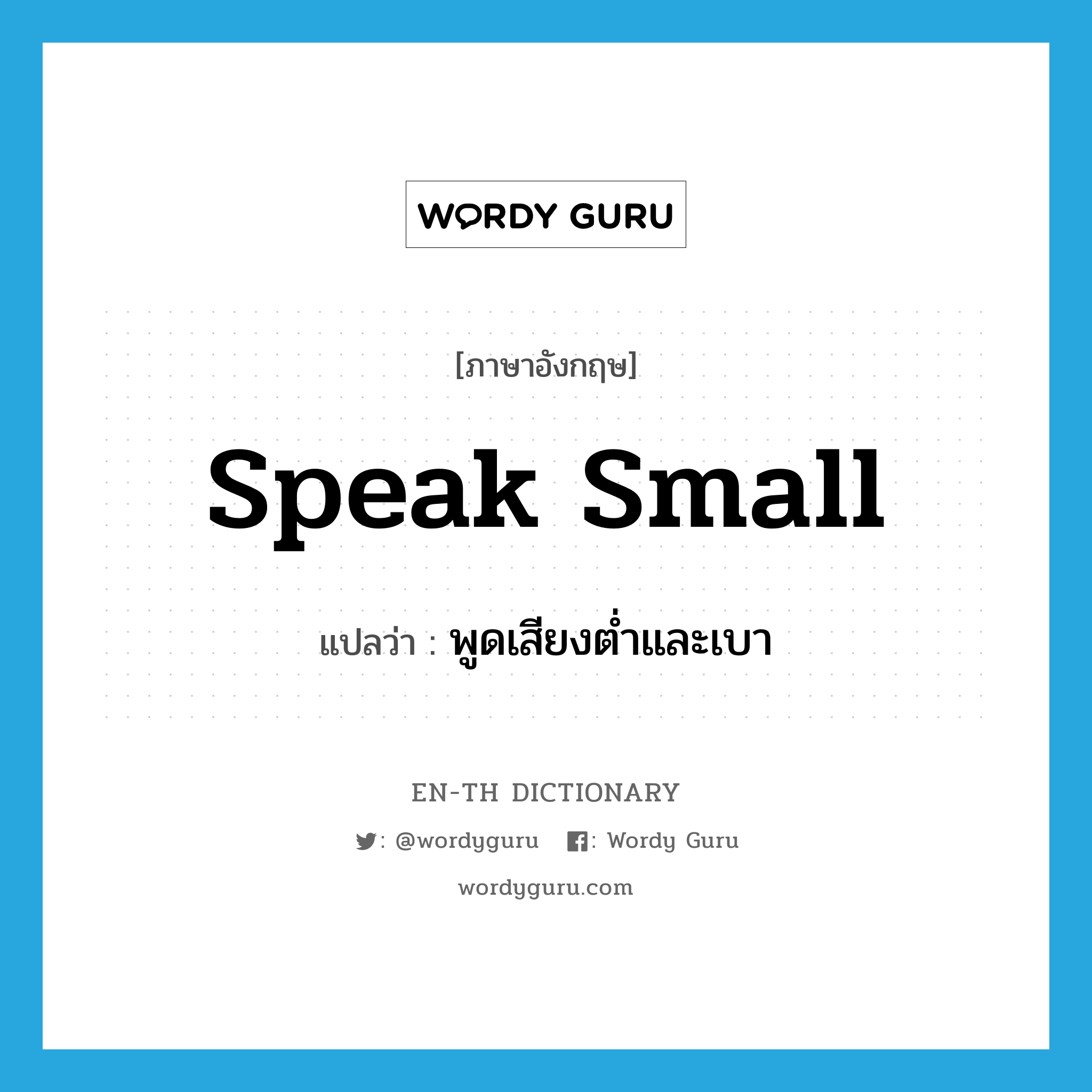 speak small แปลว่า?, คำศัพท์ภาษาอังกฤษ speak small แปลว่า พูดเสียงต่ำและเบา ประเภท PHRV หมวด PHRV