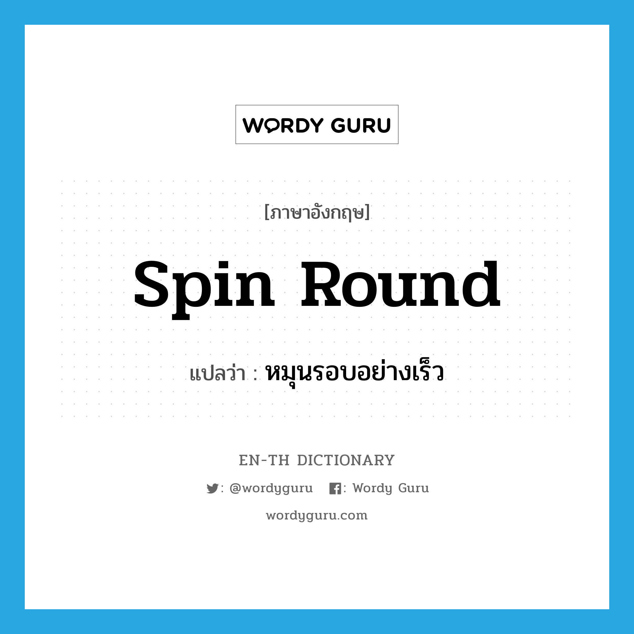 spin round แปลว่า?, คำศัพท์ภาษาอังกฤษ spin round แปลว่า หมุนรอบอย่างเร็ว ประเภท PHRV หมวด PHRV