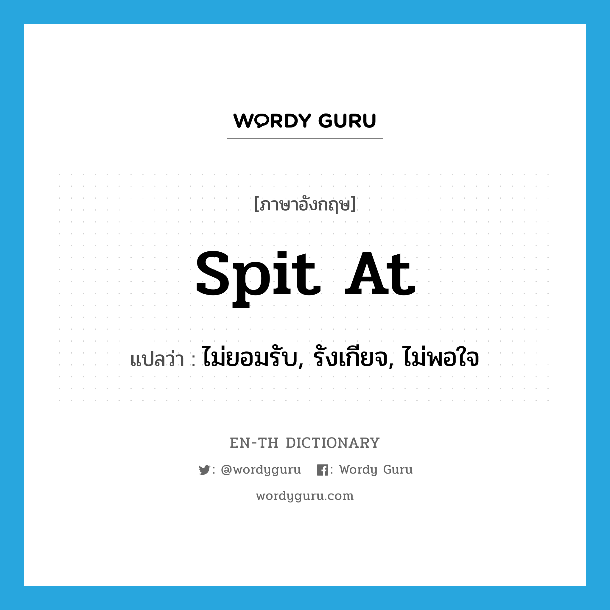 spit at แปลว่า?, คำศัพท์ภาษาอังกฤษ spit at แปลว่า ไม่ยอมรับ, รังเกียจ, ไม่พอใจ ประเภท PHRV หมวด PHRV