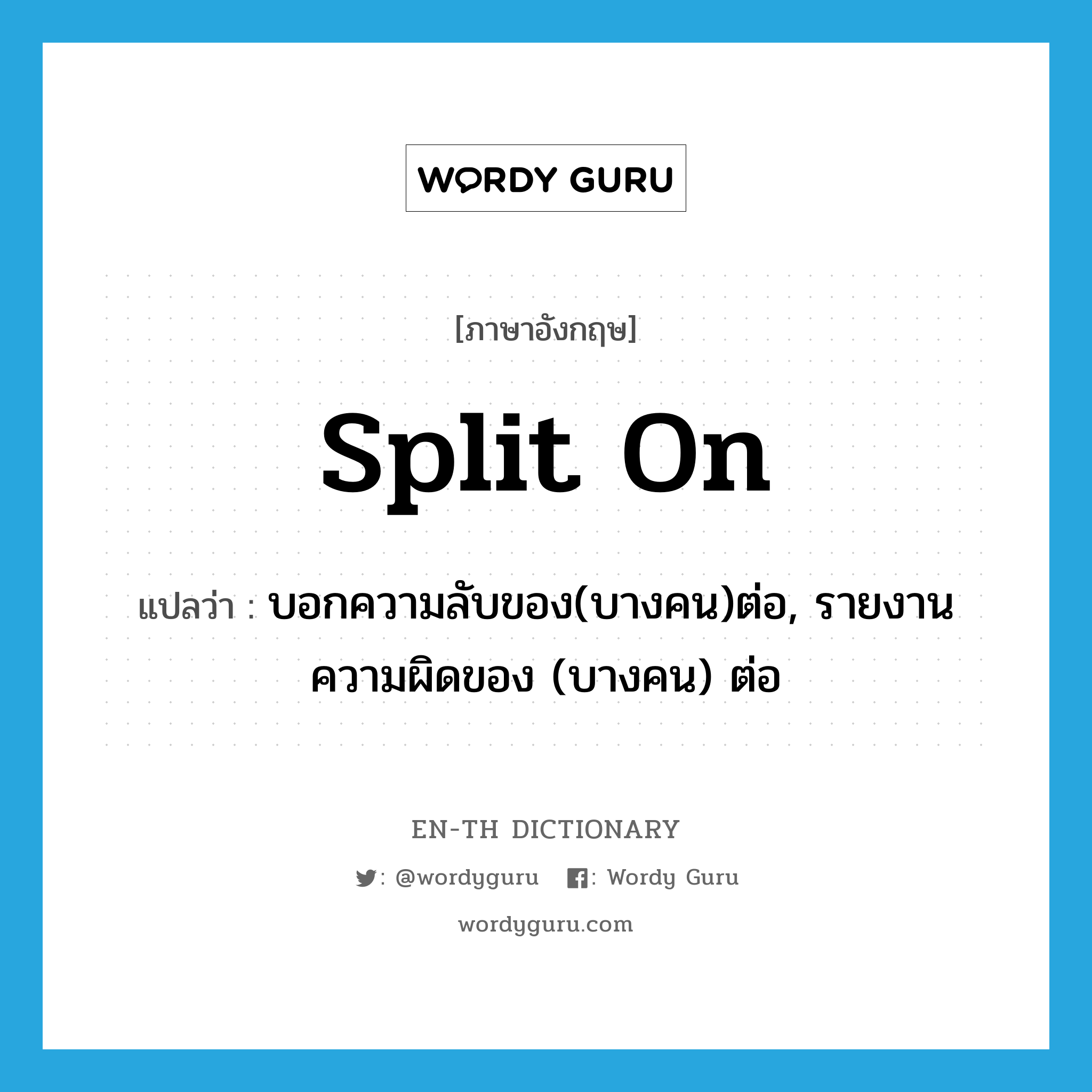 split on แปลว่า?, คำศัพท์ภาษาอังกฤษ split on แปลว่า บอกความลับของ(บางคน)ต่อ, รายงานความผิดของ (บางคน) ต่อ ประเภท PHRV หมวด PHRV