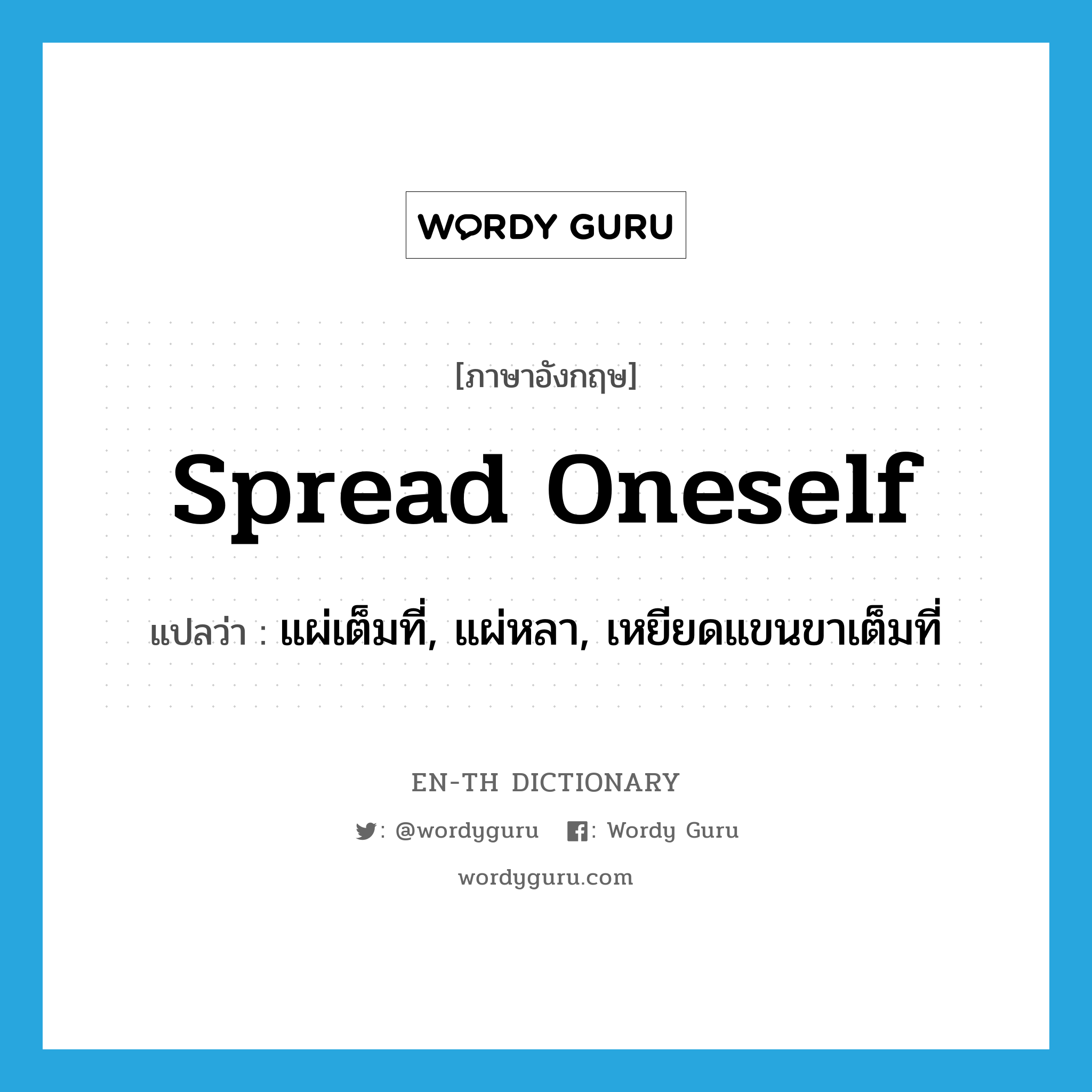 spread oneself แปลว่า?, คำศัพท์ภาษาอังกฤษ spread oneself แปลว่า แผ่เต็มที่, แผ่หลา, เหยียดแขนขาเต็มที่ ประเภท PHRV หมวด PHRV