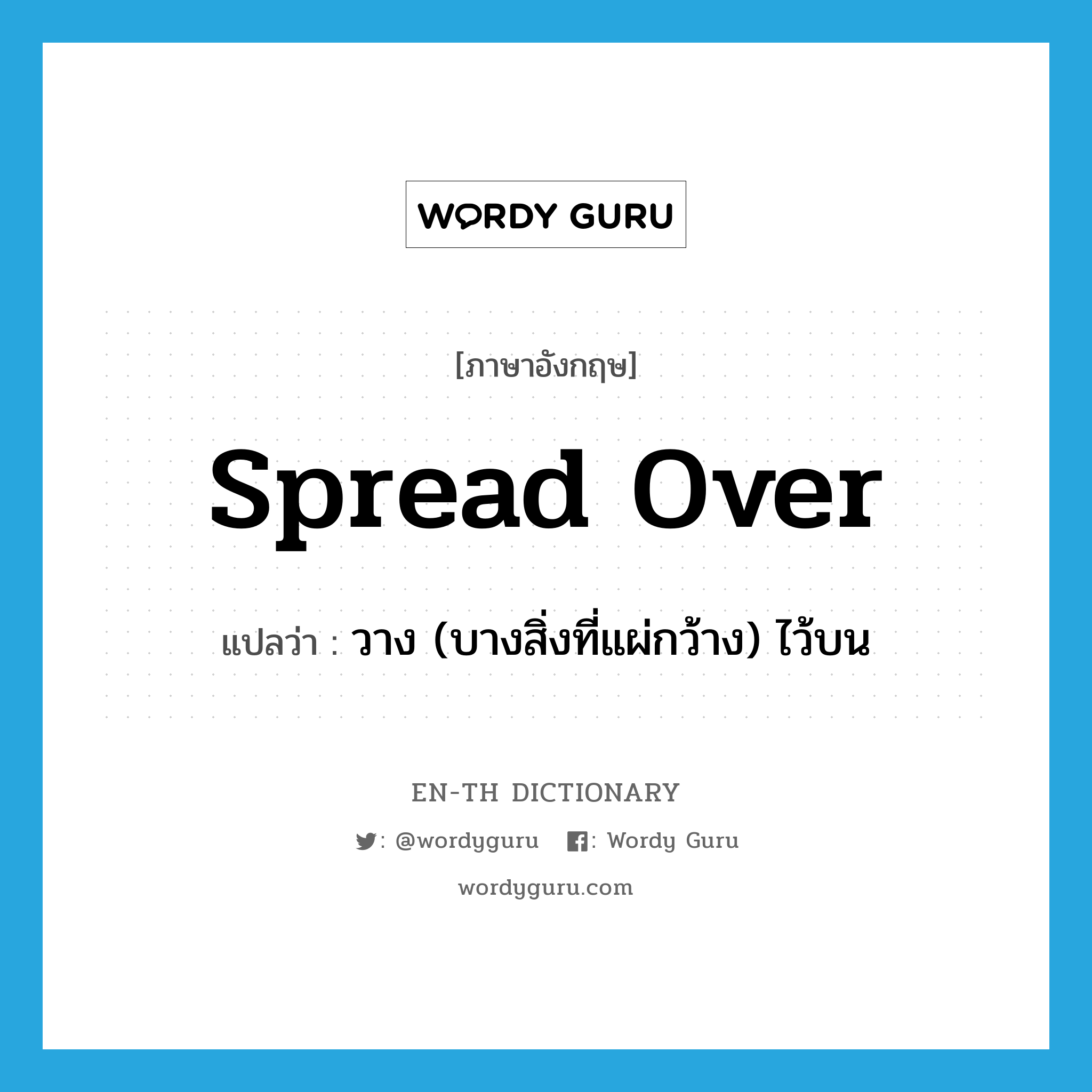 spread over แปลว่า?, คำศัพท์ภาษาอังกฤษ spread over แปลว่า วาง (บางสิ่งที่แผ่กว้าง) ไว้บน ประเภท PHRV หมวด PHRV