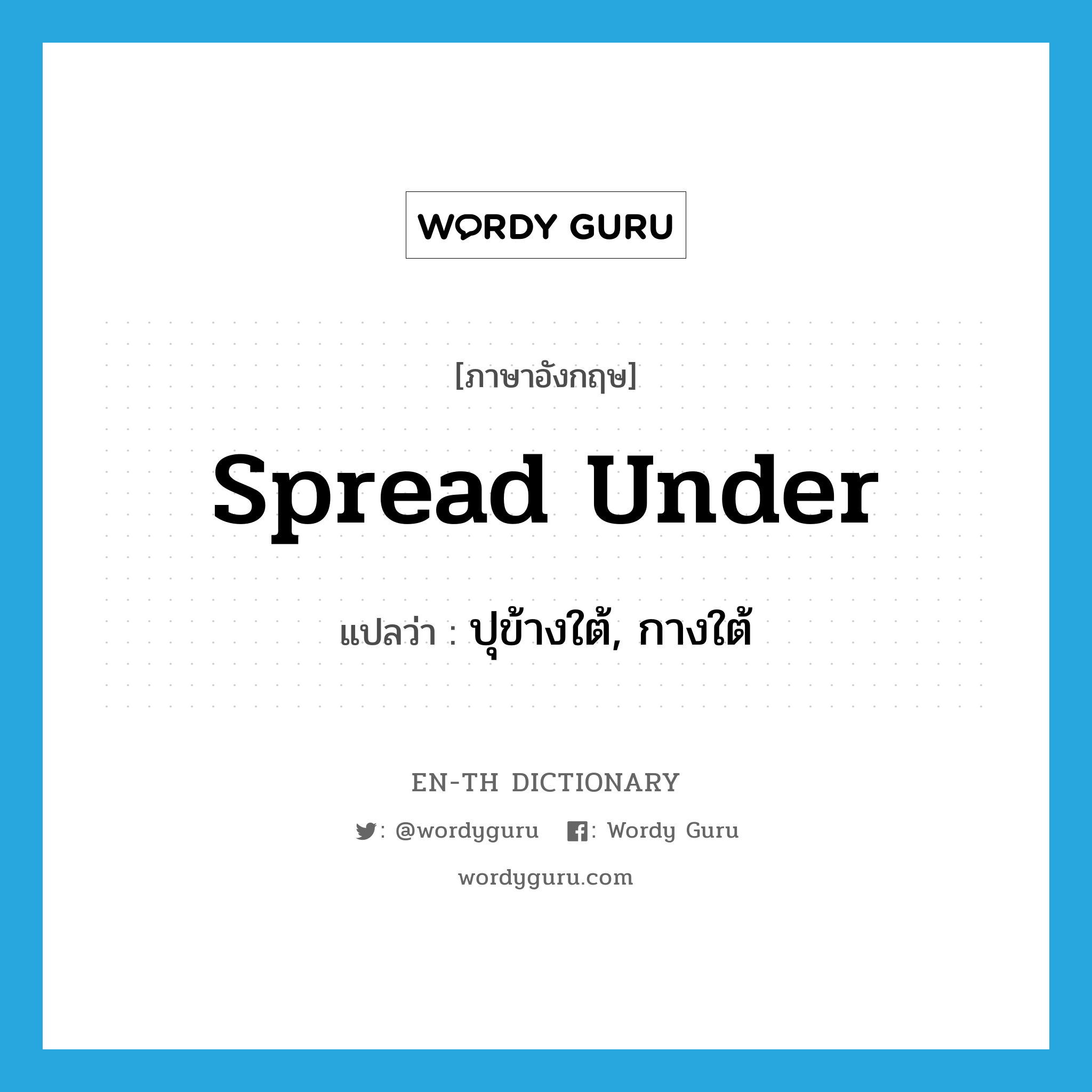 spread under แปลว่า?, คำศัพท์ภาษาอังกฤษ spread under แปลว่า ปุข้างใต้, กางใต้ ประเภท PHRV หมวด PHRV