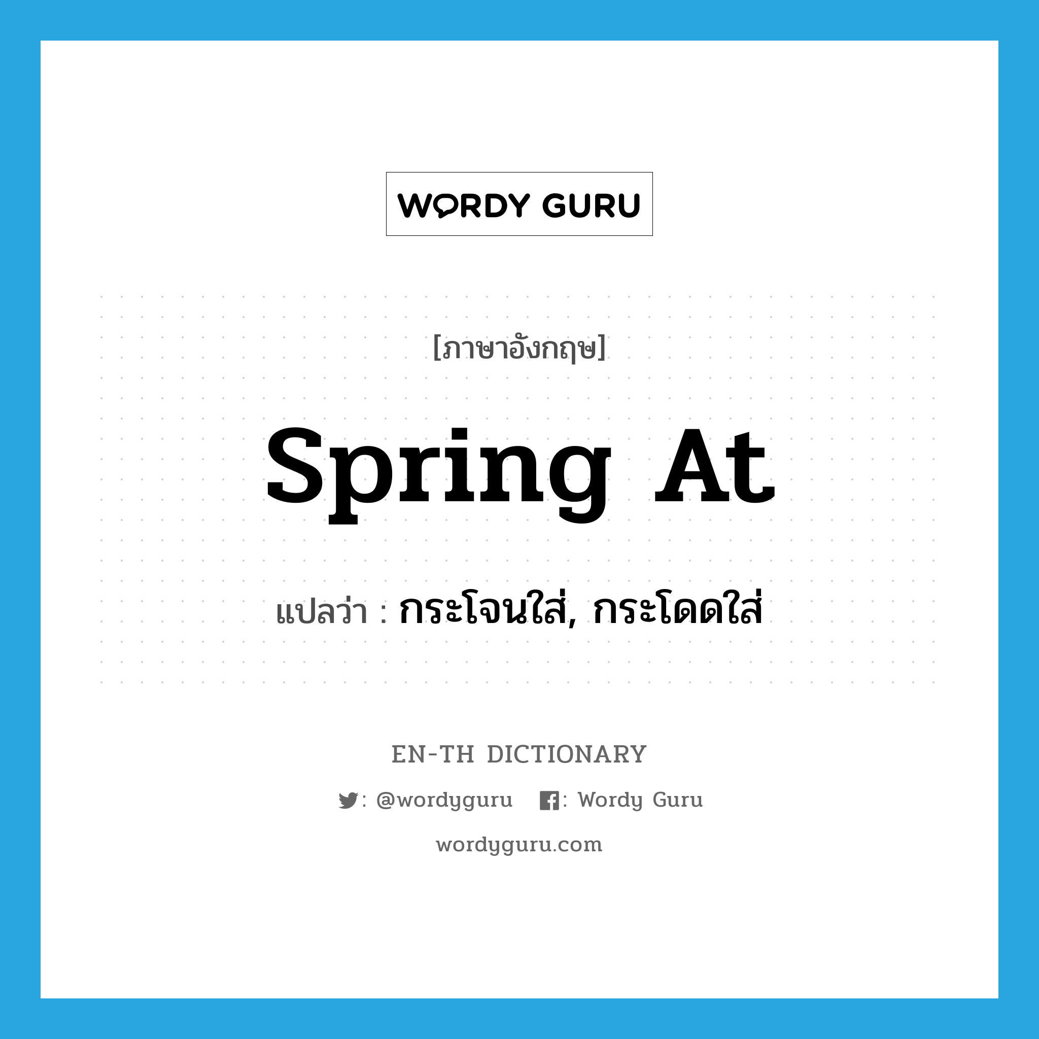 spring at แปลว่า?, คำศัพท์ภาษาอังกฤษ spring at แปลว่า กระโจนใส่, กระโดดใส่ ประเภท PHRV หมวด PHRV