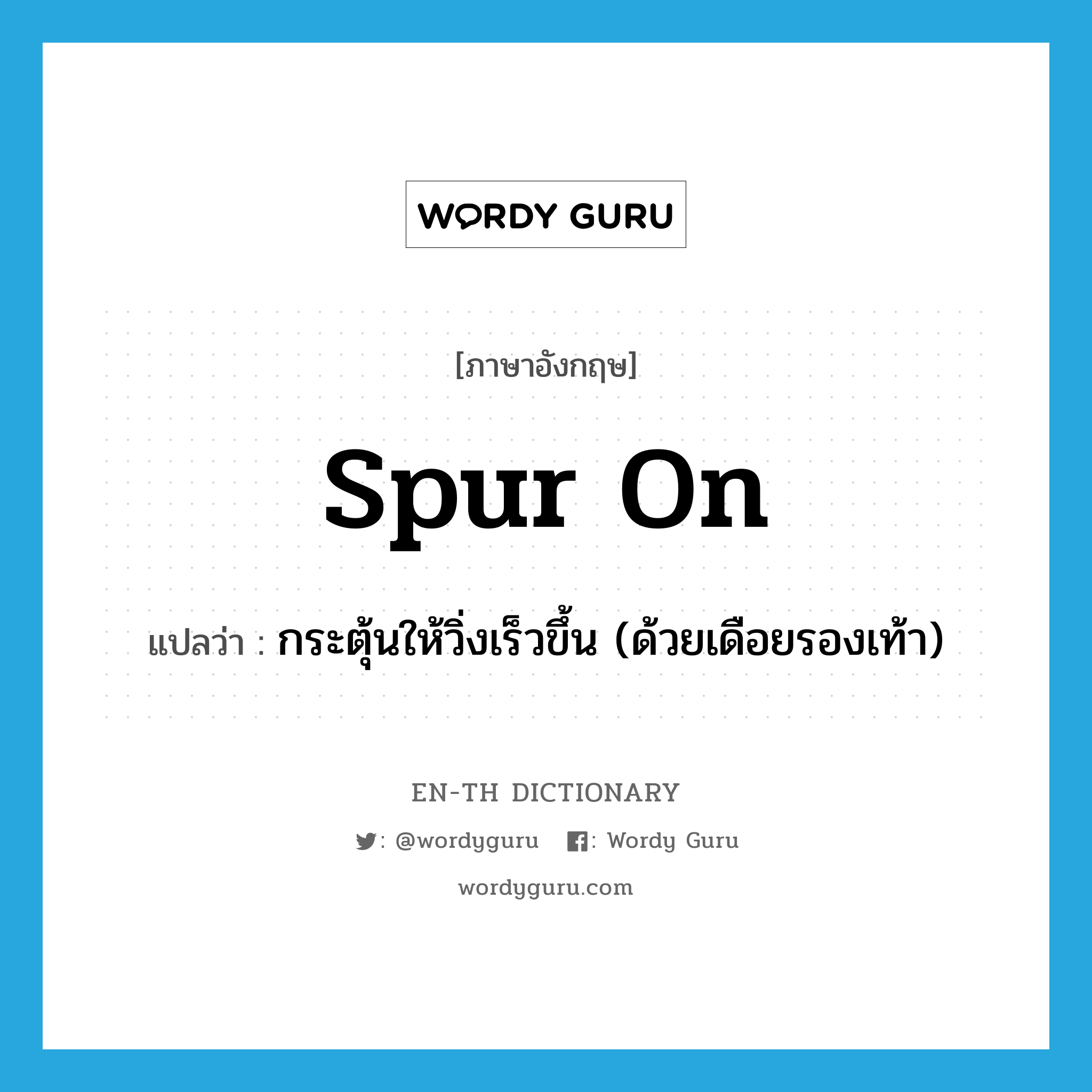 spur on แปลว่า?, คำศัพท์ภาษาอังกฤษ spur on แปลว่า กระตุ้นให้วิ่งเร็วขึ้น (ด้วยเดือยรองเท้า) ประเภท PHRV หมวด PHRV