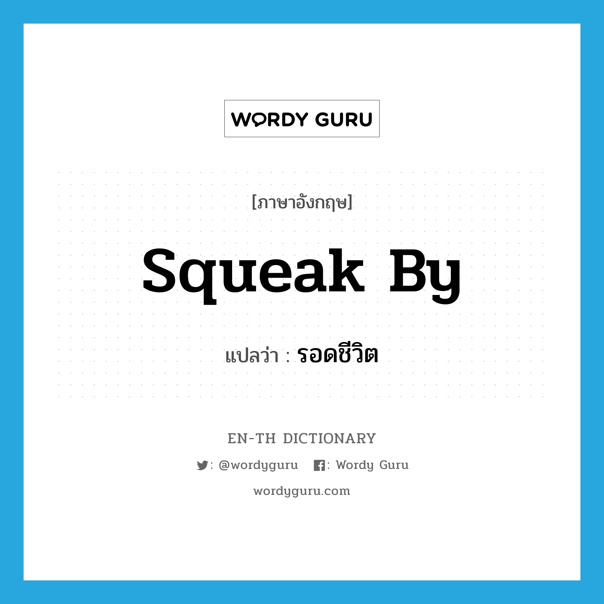 squeak by แปลว่า?, คำศัพท์ภาษาอังกฤษ squeak by แปลว่า รอดชีวิต ประเภท PHRV หมวด PHRV