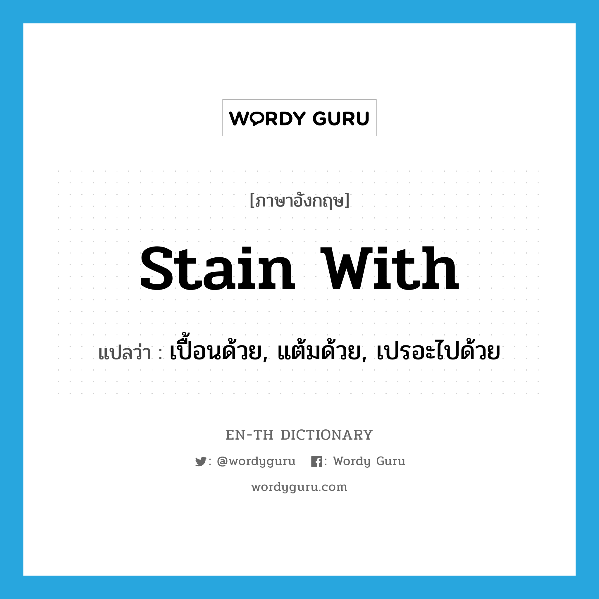 stain with แปลว่า?, คำศัพท์ภาษาอังกฤษ stain with แปลว่า เปื้อนด้วย, แต้มด้วย, เปรอะไปด้วย ประเภท PHRV หมวด PHRV