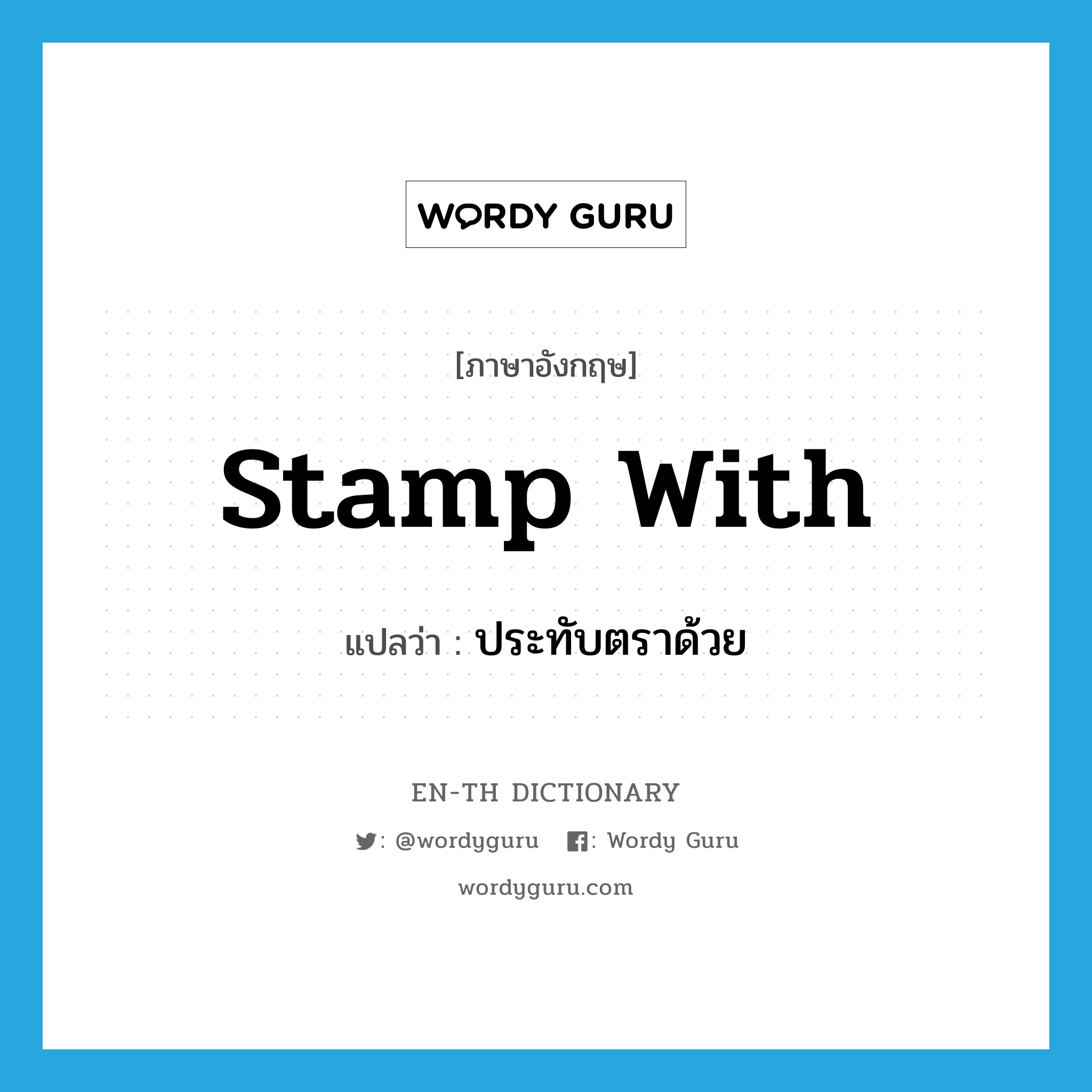 stamp with แปลว่า?, คำศัพท์ภาษาอังกฤษ stamp with แปลว่า ประทับตราด้วย ประเภท PHRV หมวด PHRV