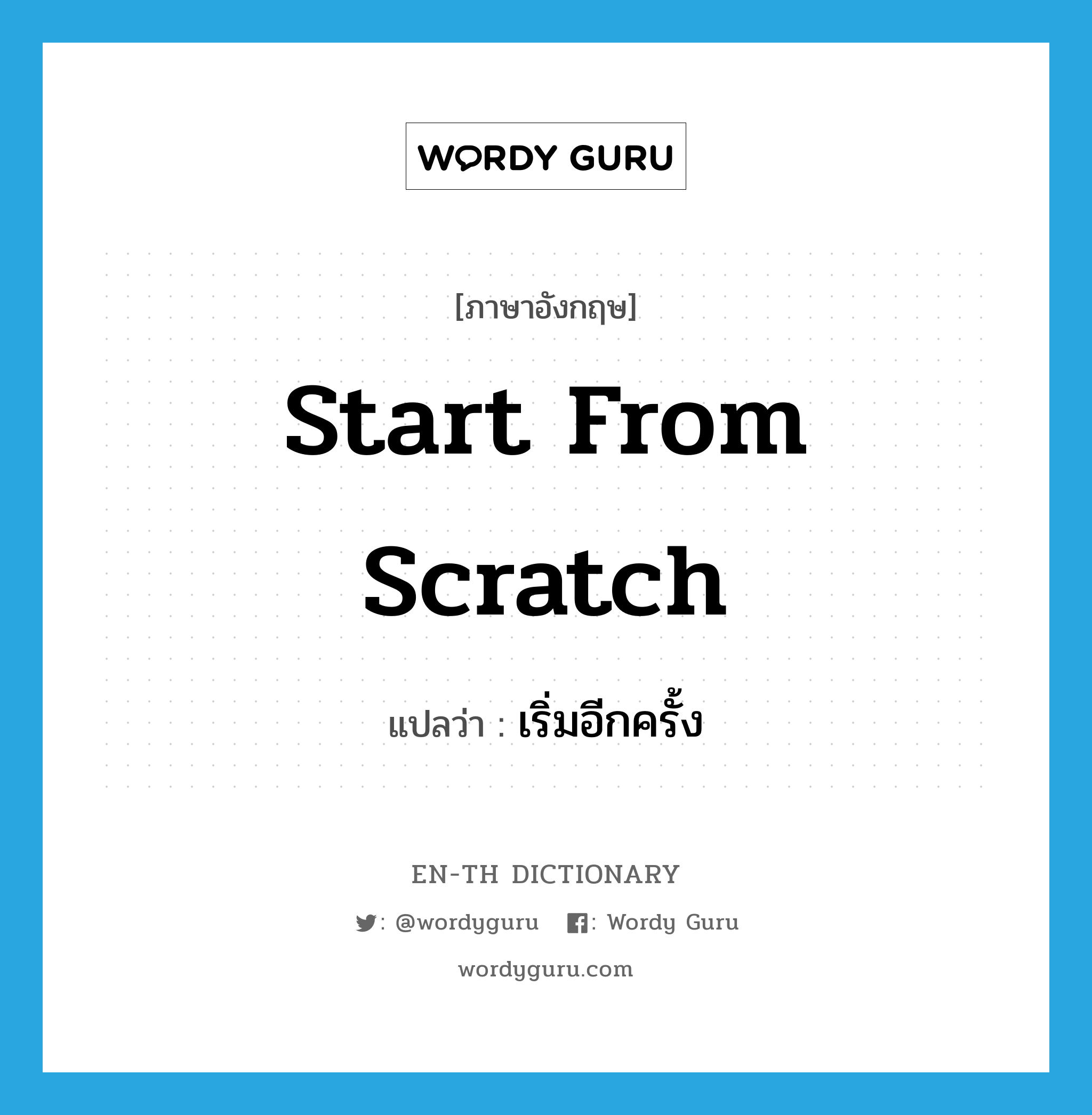 start from scratch แปลว่า?, คำศัพท์ภาษาอังกฤษ start from scratch แปลว่า เริ่มอีกครั้ง ประเภท IDM หมวด IDM