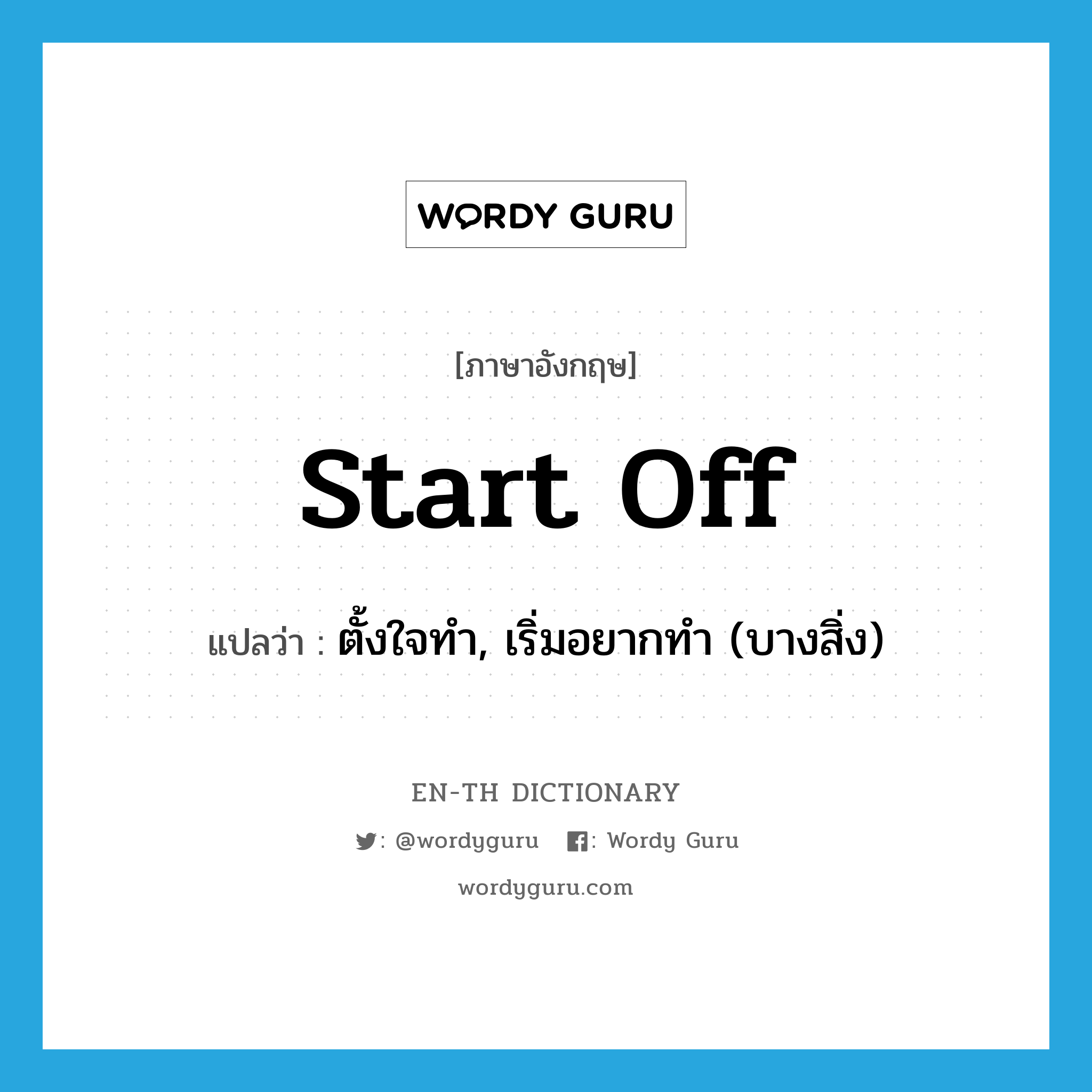 start off แปลว่า?, คำศัพท์ภาษาอังกฤษ start off แปลว่า ตั้งใจทำ, เริ่มอยากทำ (บางสิ่ง) ประเภท PHRV หมวด PHRV