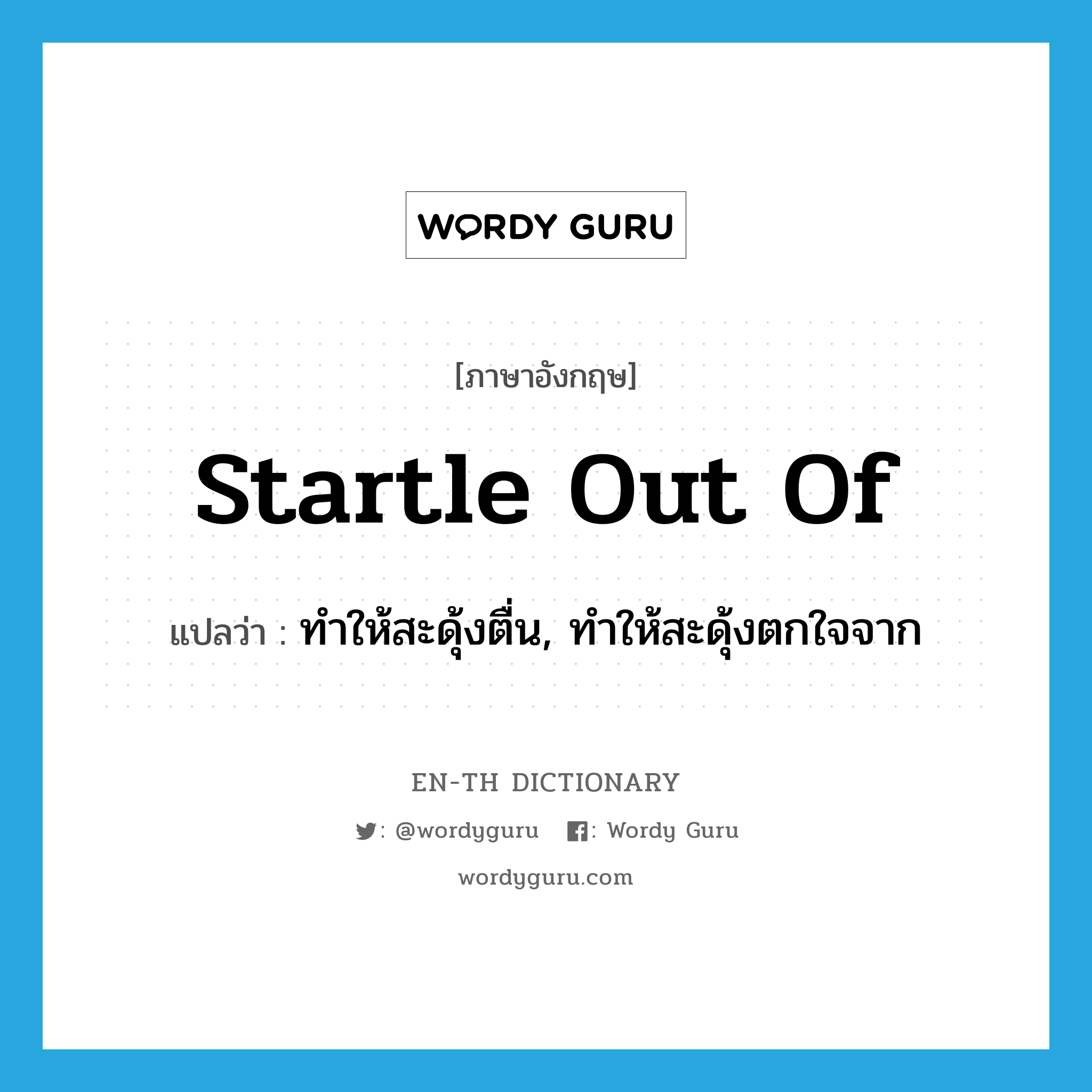 startle out of แปลว่า?, คำศัพท์ภาษาอังกฤษ startle out of แปลว่า ทำให้สะดุ้งตื่น, ทำให้สะดุ้งตกใจจาก ประเภท PHRV หมวด PHRV