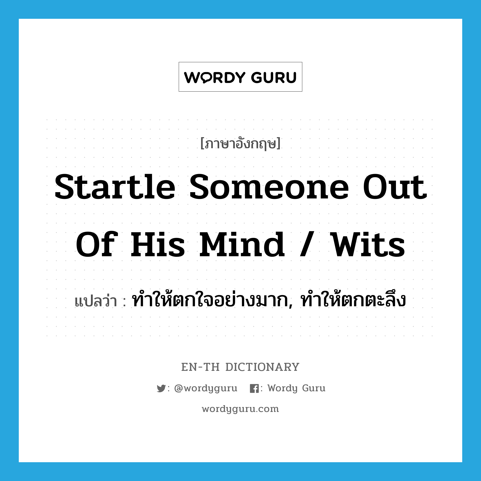 startle someone out of his mind / wits แปลว่า?, คำศัพท์ภาษาอังกฤษ startle someone out of his mind / wits แปลว่า ทำให้ตกใจอย่างมาก, ทำให้ตกตะลึง ประเภท IDM หมวด IDM