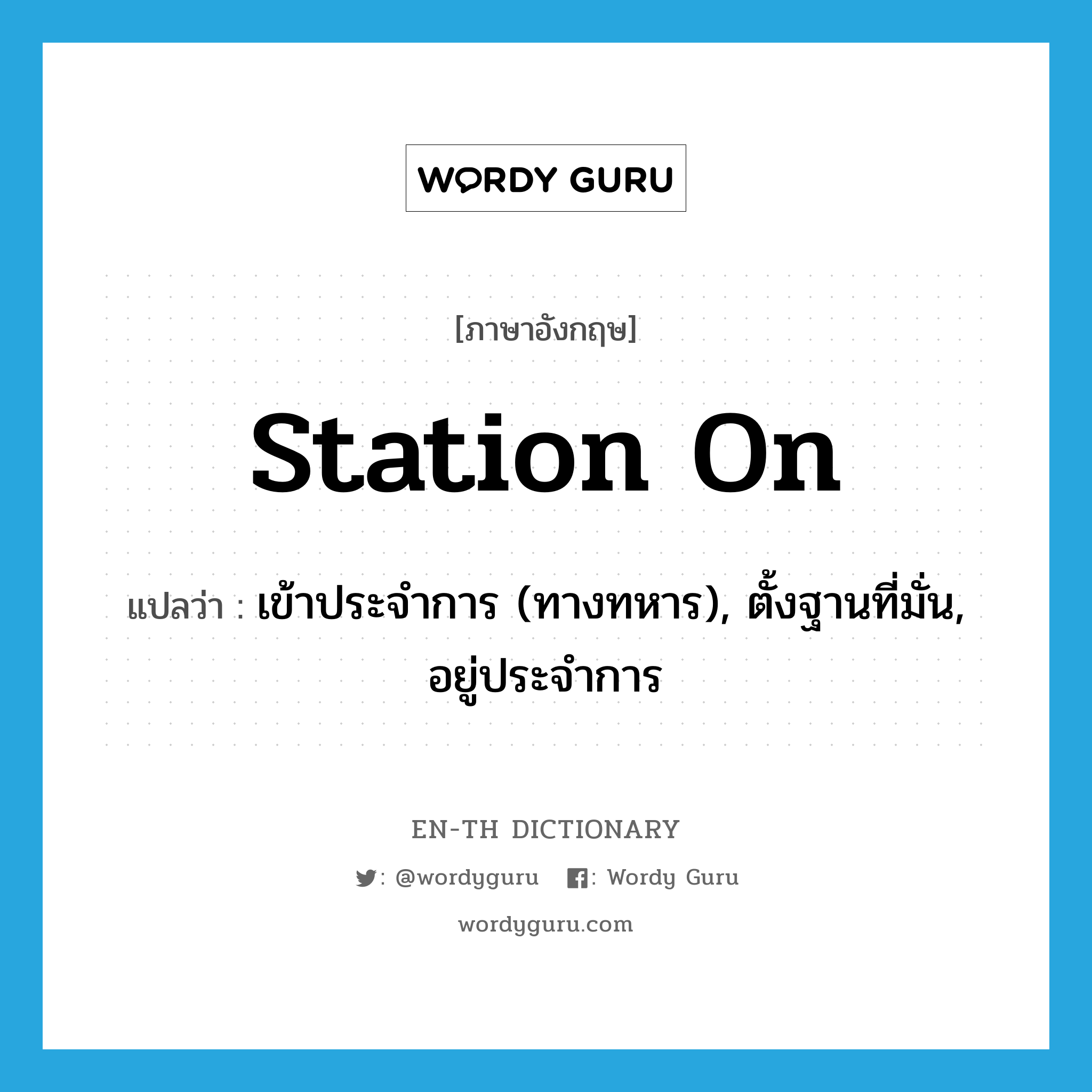 station on แปลว่า?, คำศัพท์ภาษาอังกฤษ station on แปลว่า เข้าประจำการ (ทางทหาร), ตั้งฐานที่มั่น, อยู่ประจำการ ประเภท PHRV หมวด PHRV