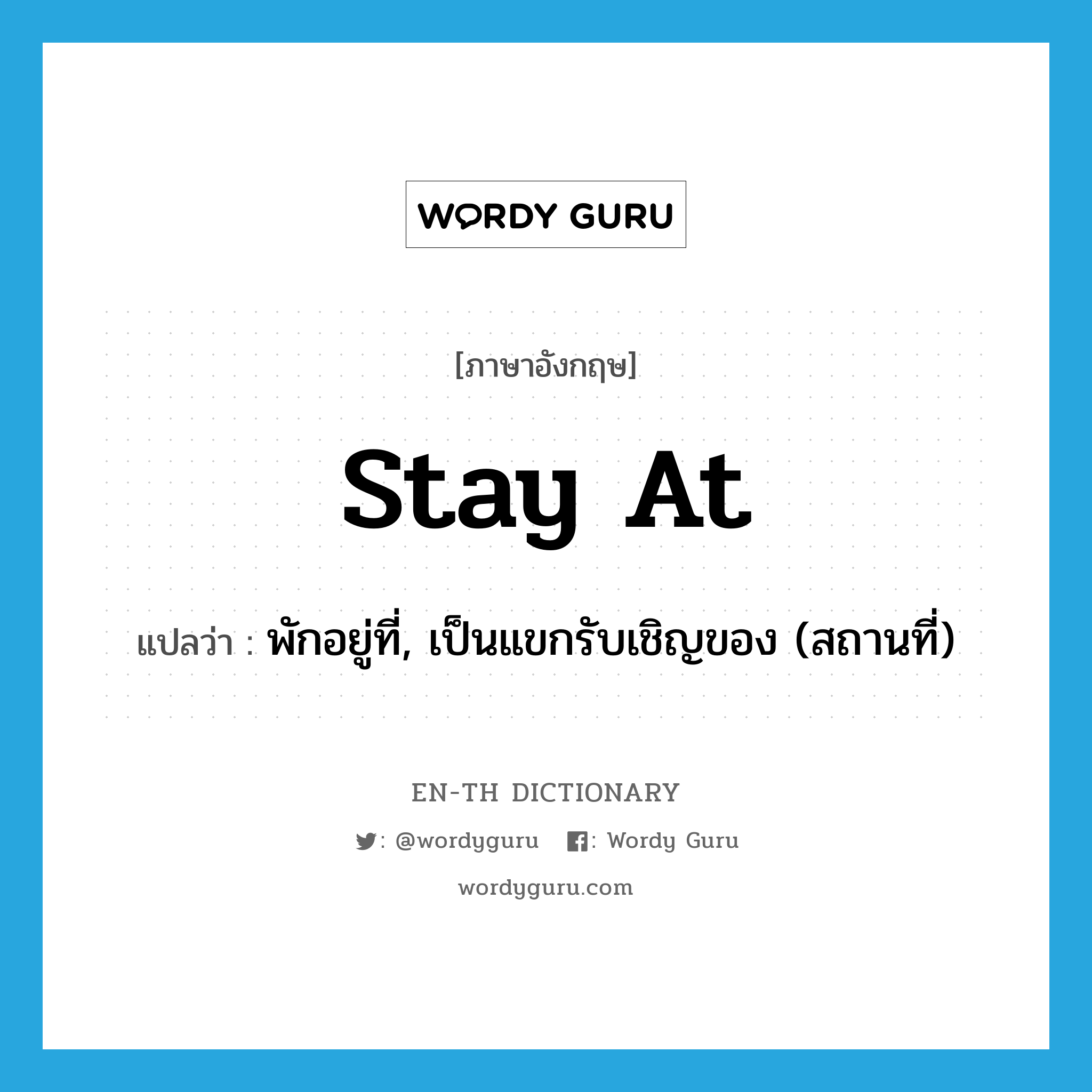 stay at แปลว่า?, คำศัพท์ภาษาอังกฤษ stay at แปลว่า พักอยู่ที่, เป็นแขกรับเชิญของ (สถานที่) ประเภท PHRV หมวด PHRV