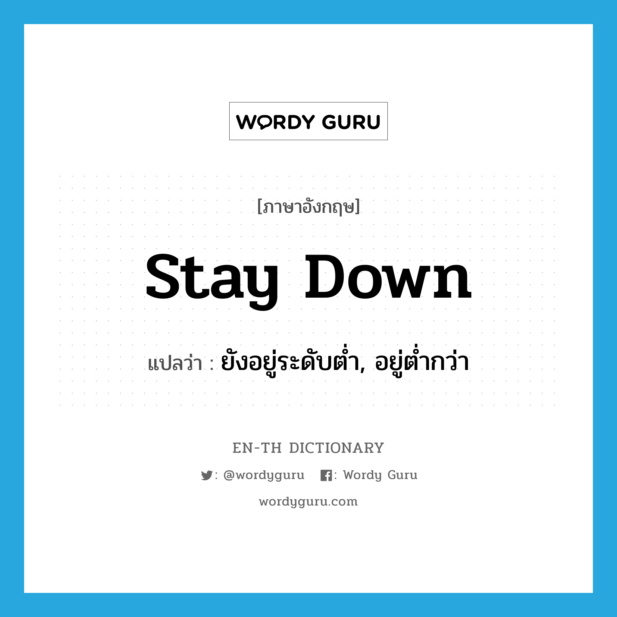 stay down แปลว่า?, คำศัพท์ภาษาอังกฤษ stay down แปลว่า ยังอยู่ระดับต่ำ, อยู่ต่ำกว่า ประเภท PHRV หมวด PHRV