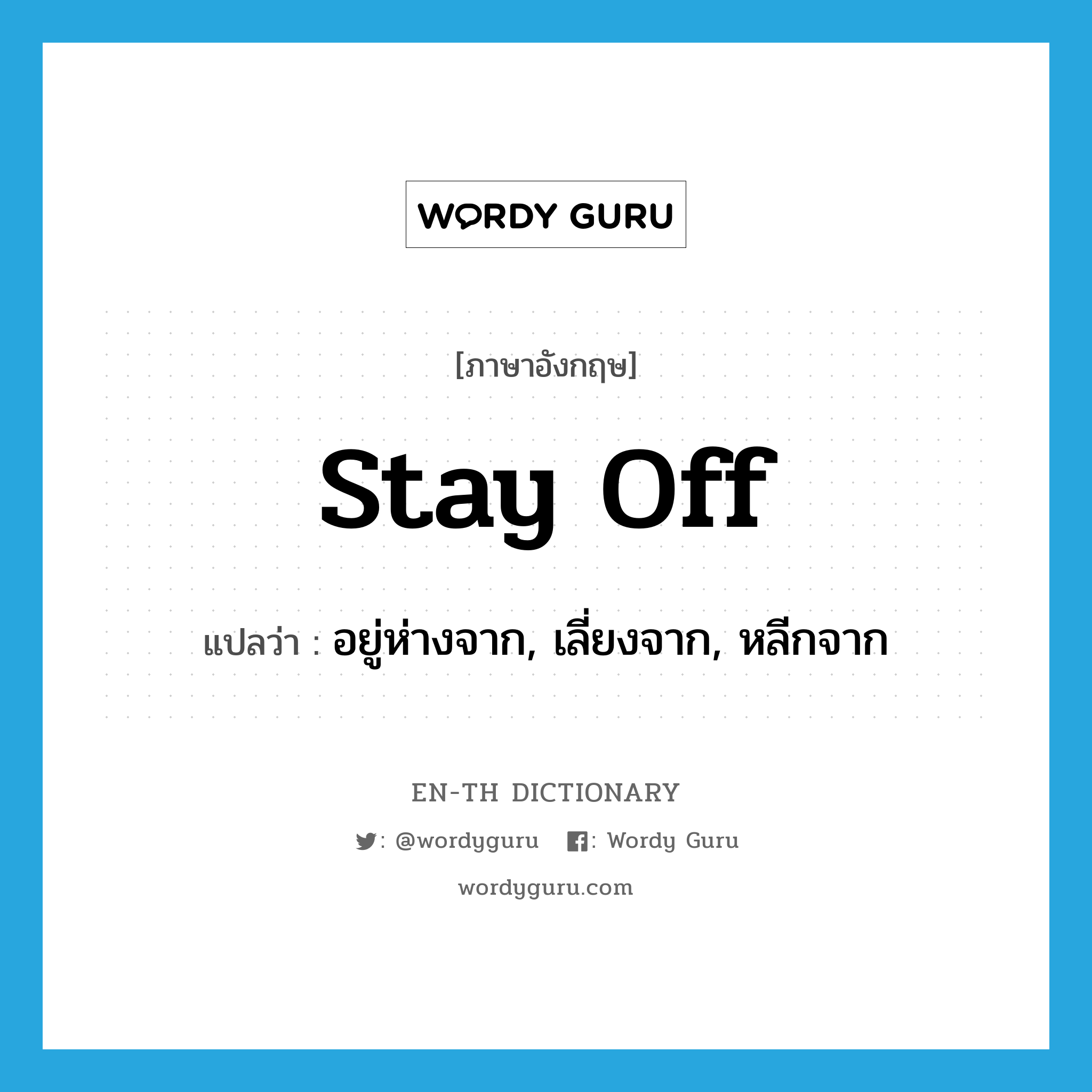 stay off แปลว่า?, คำศัพท์ภาษาอังกฤษ stay off แปลว่า อยู่ห่างจาก, เลี่ยงจาก, หลีกจาก ประเภท PHRV หมวด PHRV