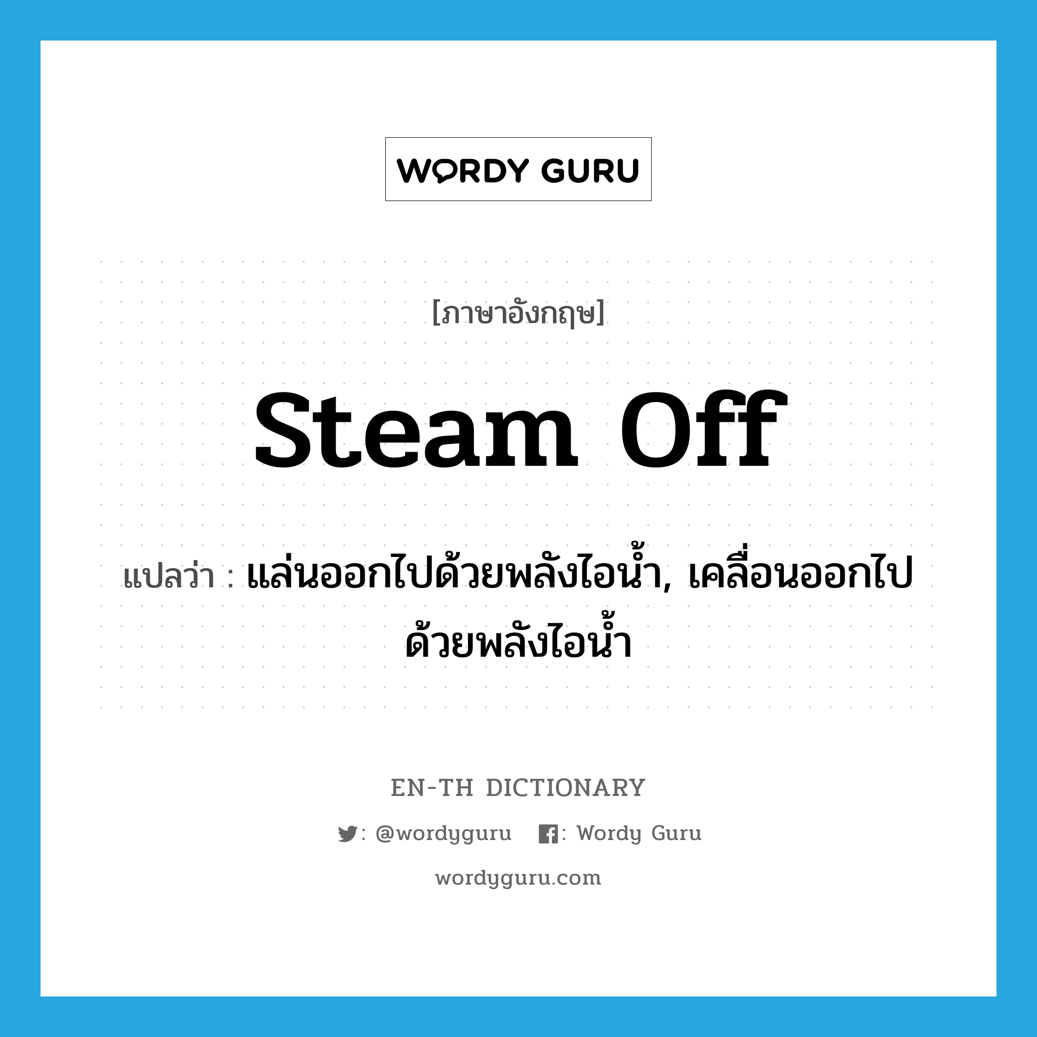 steam off แปลว่า?, คำศัพท์ภาษาอังกฤษ steam off แปลว่า แล่นออกไปด้วยพลังไอน้ำ, เคลื่อนออกไปด้วยพลังไอน้ำ ประเภท PHRV หมวด PHRV