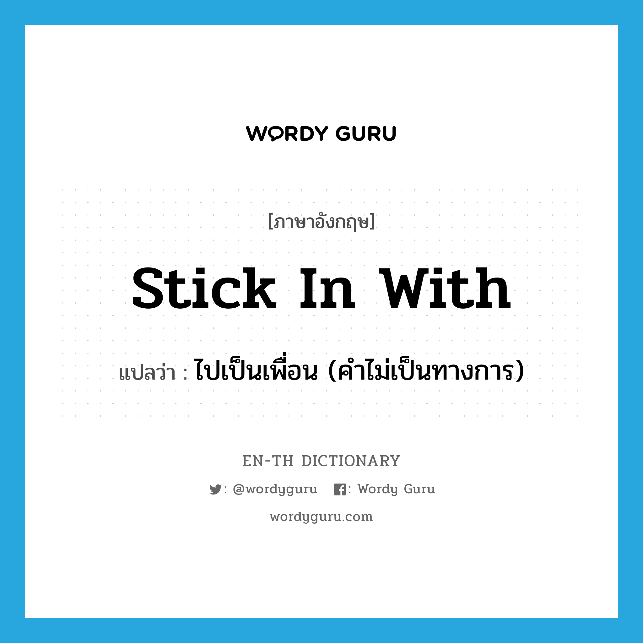 stick in with แปลว่า?, คำศัพท์ภาษาอังกฤษ stick in with แปลว่า ไปเป็นเพื่อน (คำไม่เป็นทางการ) ประเภท PHRV หมวด PHRV