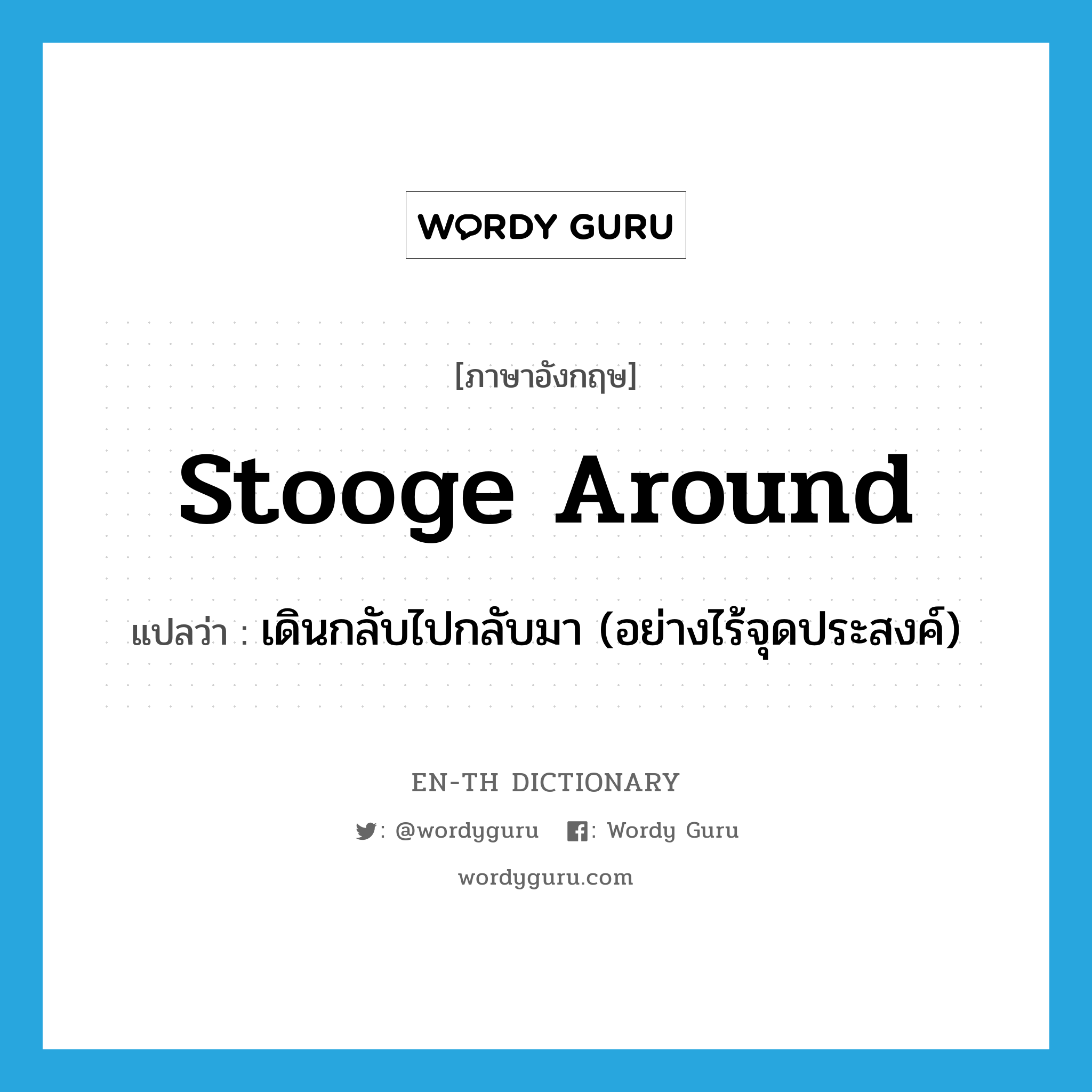 stooge around แปลว่า?, คำศัพท์ภาษาอังกฤษ stooge around แปลว่า เดินกลับไปกลับมา (อย่างไร้จุดประสงค์) ประเภท PHRV หมวด PHRV