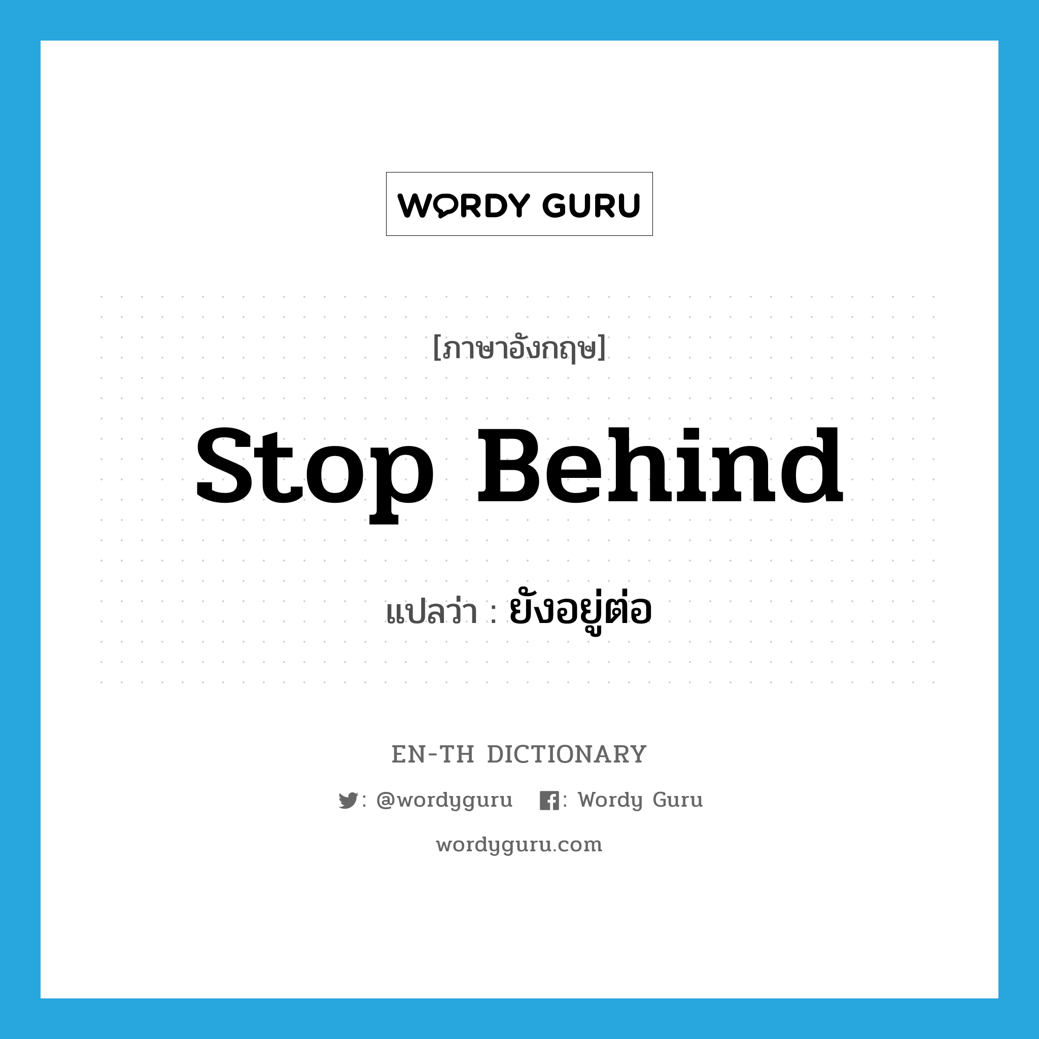 stop behind แปลว่า?, คำศัพท์ภาษาอังกฤษ stop behind แปลว่า ยังอยู่ต่อ ประเภท PHRV หมวด PHRV