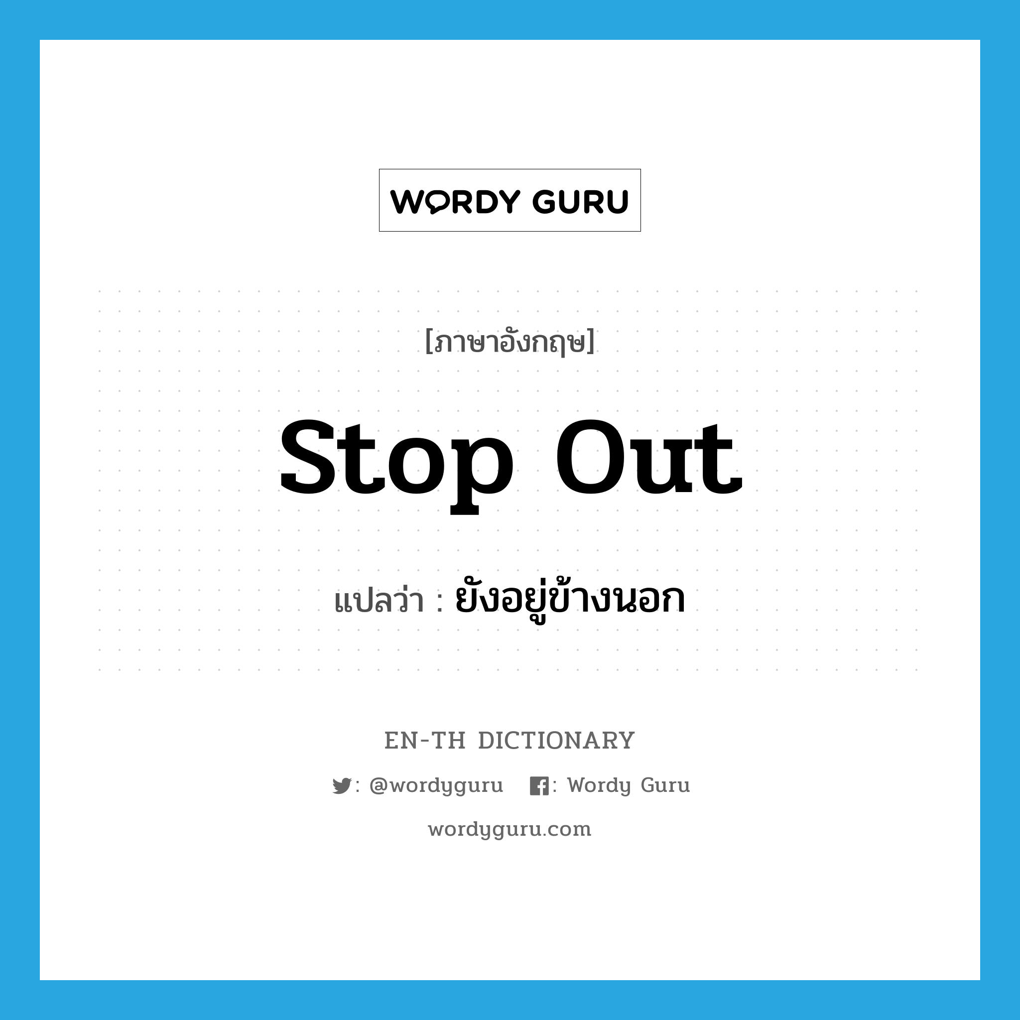 stop out แปลว่า?, คำศัพท์ภาษาอังกฤษ stop out แปลว่า ยังอยู่ข้างนอก ประเภท PHRV หมวด PHRV