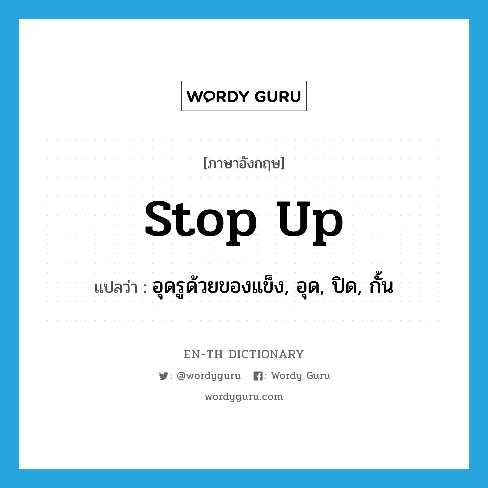 stop up แปลว่า?, คำศัพท์ภาษาอังกฤษ stop up แปลว่า อุดรูด้วยของแข็ง, อุด, ปิด, กั้น ประเภท PHRV หมวด PHRV