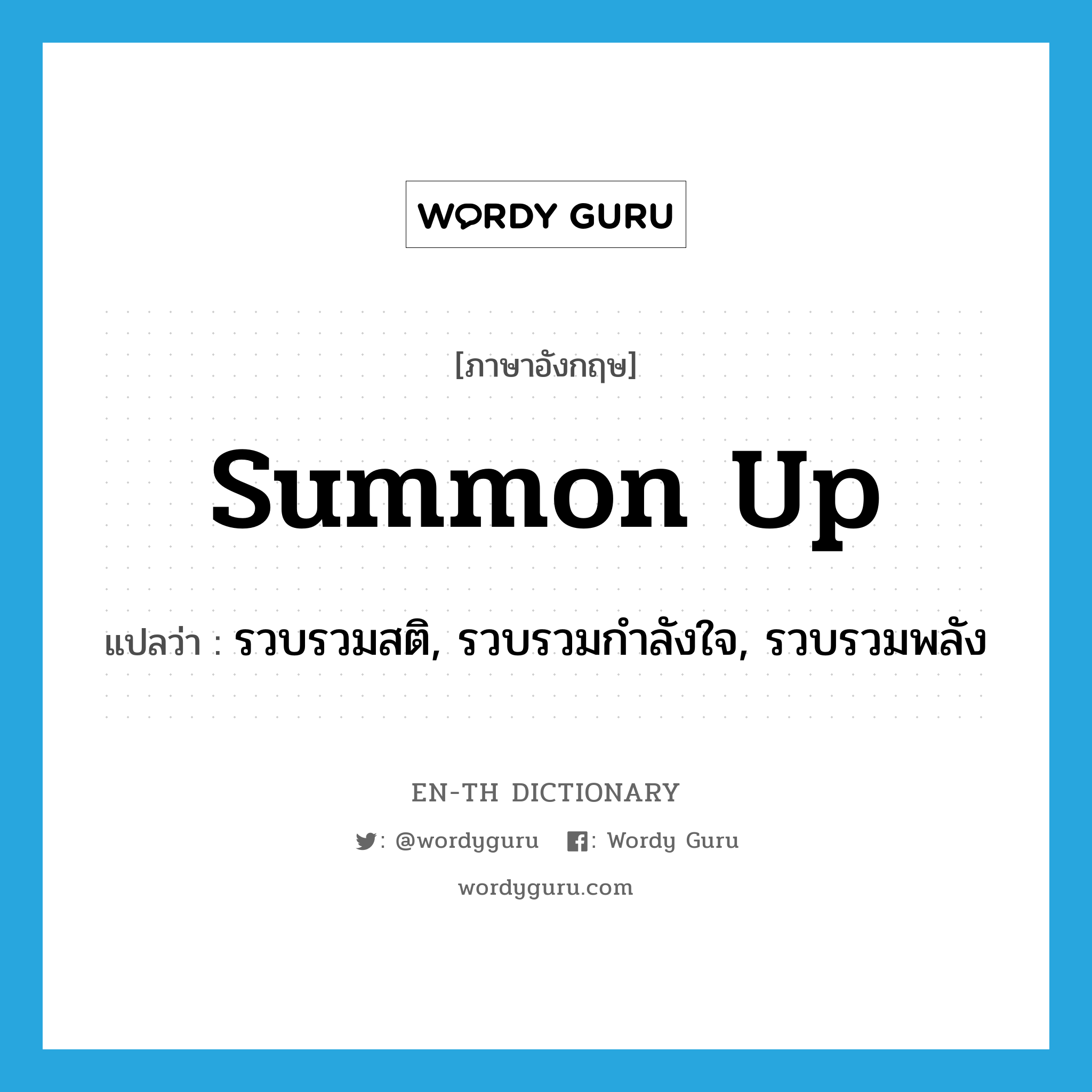 summon up แปลว่า?, คำศัพท์ภาษาอังกฤษ summon up แปลว่า รวบรวมสติ, รวบรวมกำลังใจ, รวบรวมพลัง ประเภท PHRV หมวด PHRV