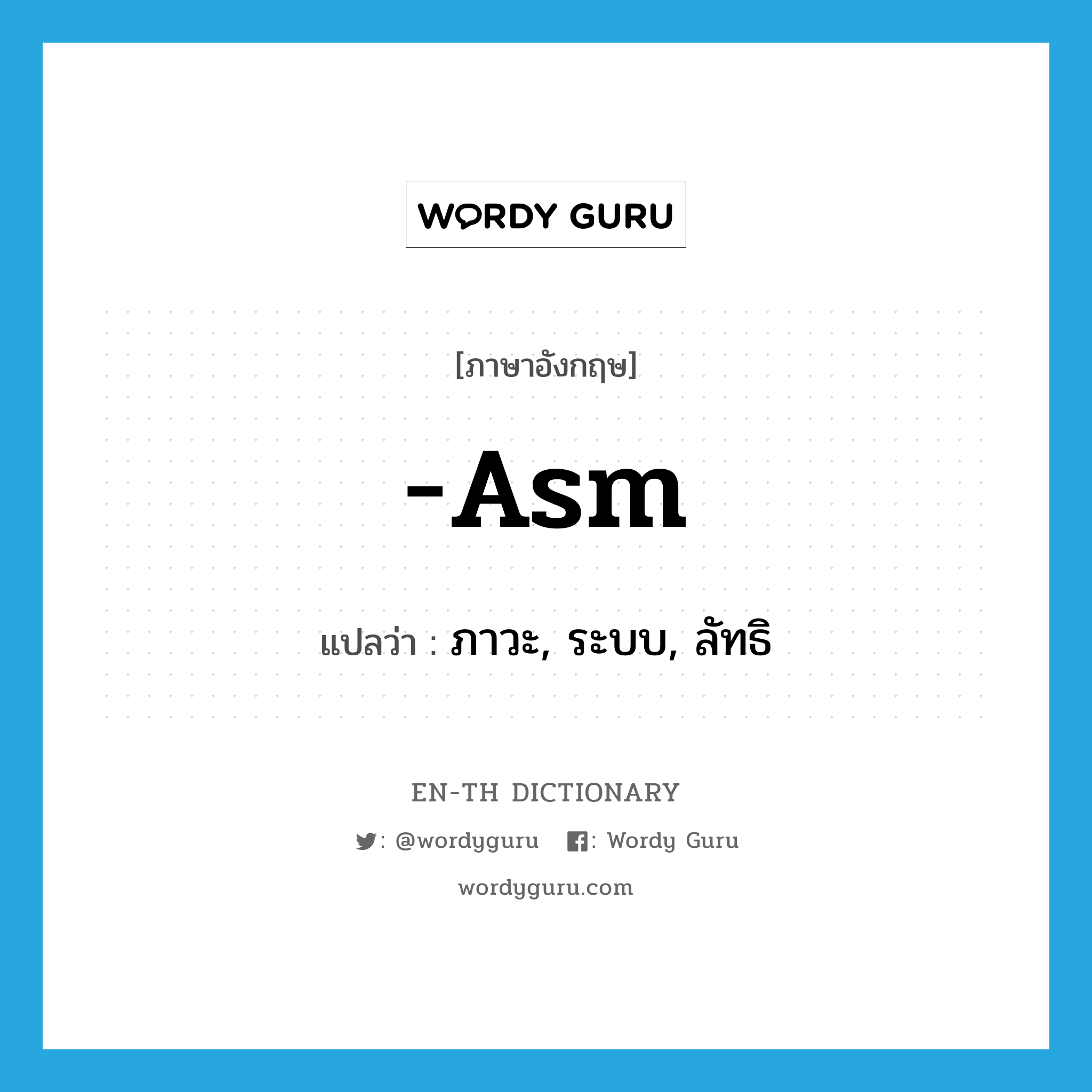 -asm แปลว่า?, คำศัพท์ภาษาอังกฤษ -asm แปลว่า ภาวะ, ระบบ, ลัทธิ ประเภท SUF หมวด SUF