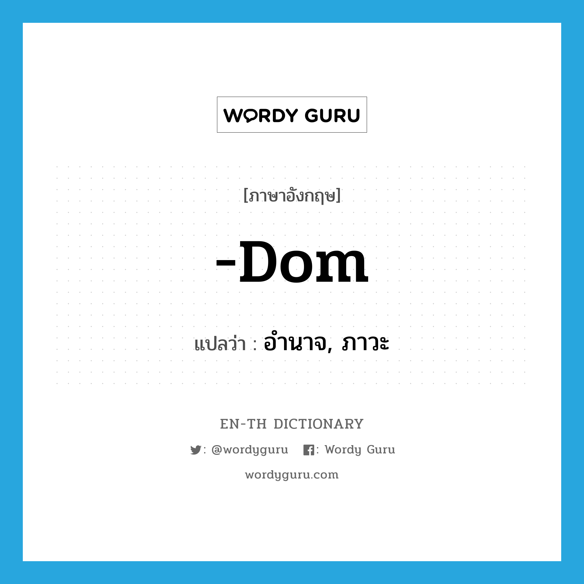 -dom แปลว่า?, คำศัพท์ภาษาอังกฤษ -dom แปลว่า อำนาจ, ภาวะ ประเภท SUF หมวด SUF