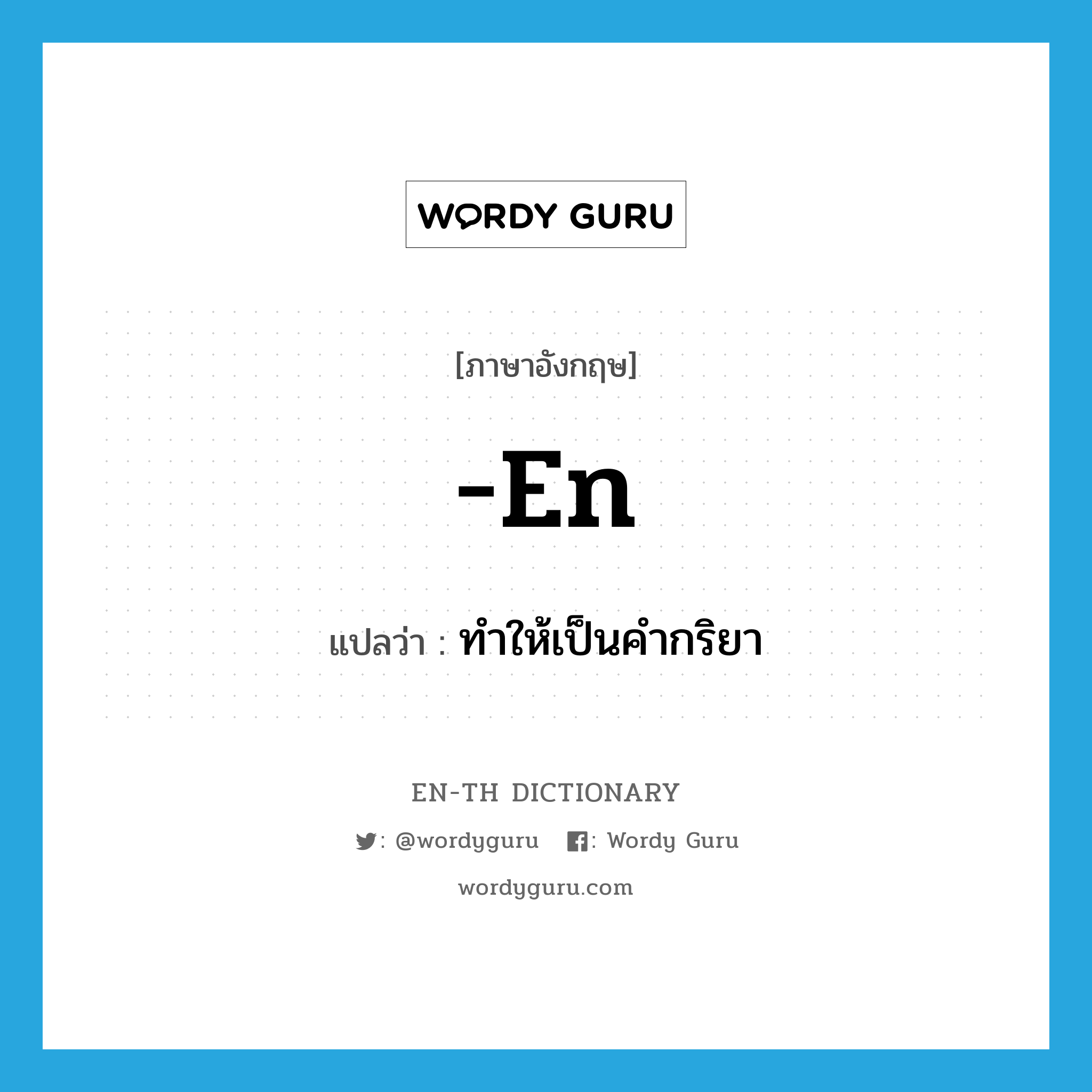 -en แปลว่า?, คำศัพท์ภาษาอังกฤษ -en แปลว่า ทำให้เป็นคำกริยา ประเภท SUF หมวด SUF