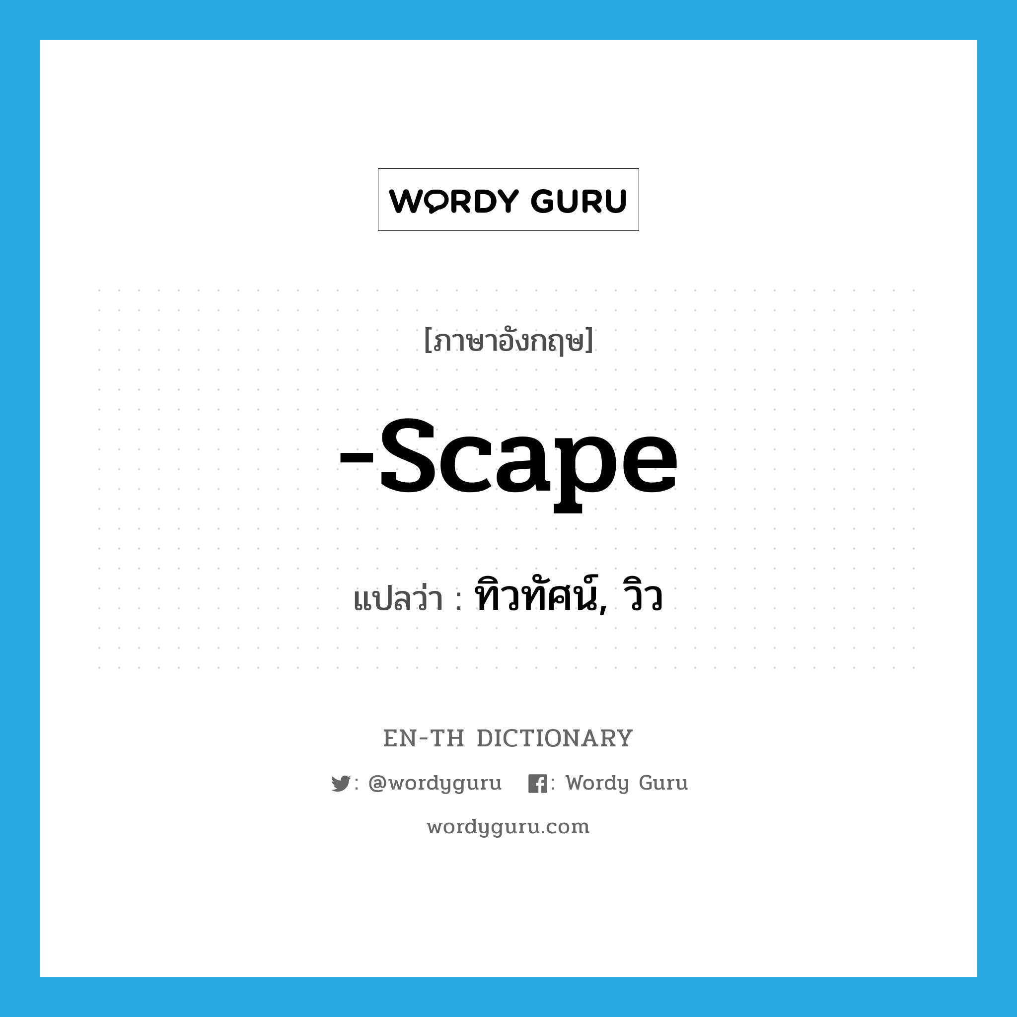 -scape แปลว่า?, คำศัพท์ภาษาอังกฤษ -scape แปลว่า ทิวทัศน์, วิว ประเภท SUF หมวด SUF