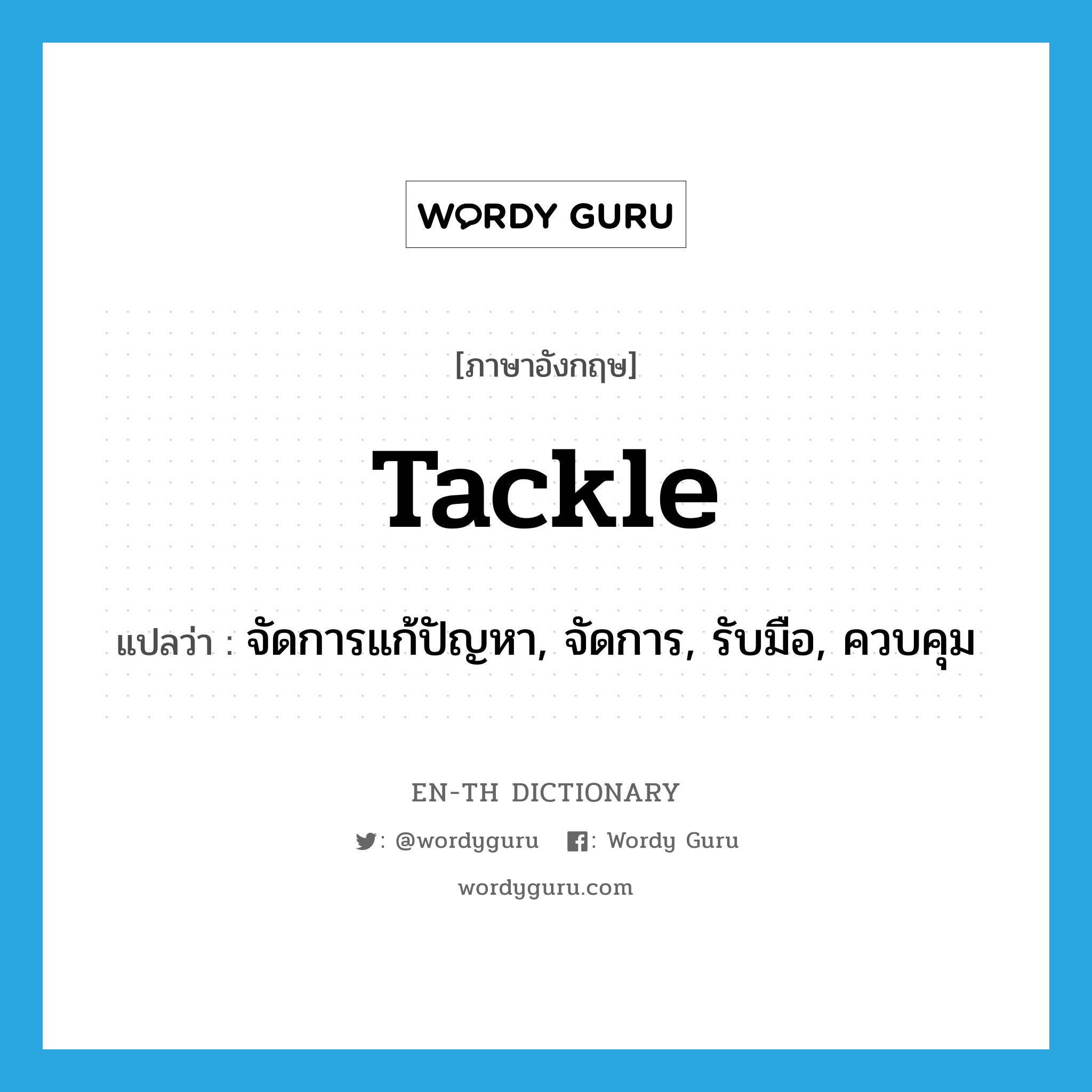 tackle แปลว่า?, คำศัพท์ภาษาอังกฤษ tackle แปลว่า จัดการแก้ปัญหา, จัดการ, รับมือ, ควบคุม ประเภท VT หมวด VT