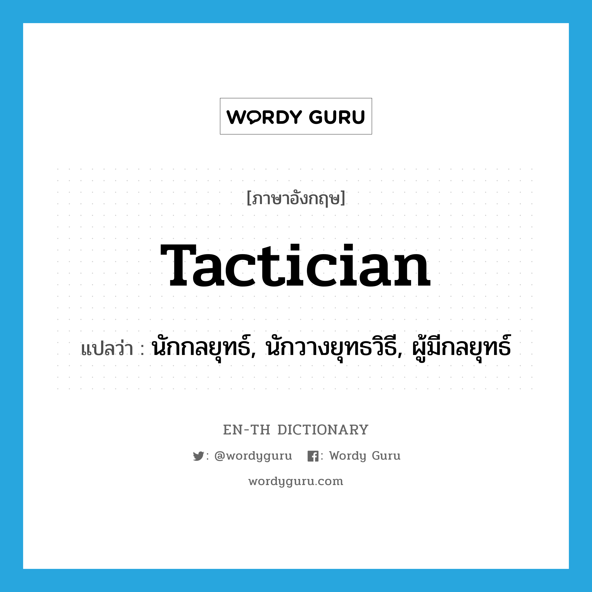 tactician แปลว่า?, คำศัพท์ภาษาอังกฤษ tactician แปลว่า นักกลยุทธ์, นักวางยุทธวิธี, ผู้มีกลยุทธ์ ประเภท N หมวด N