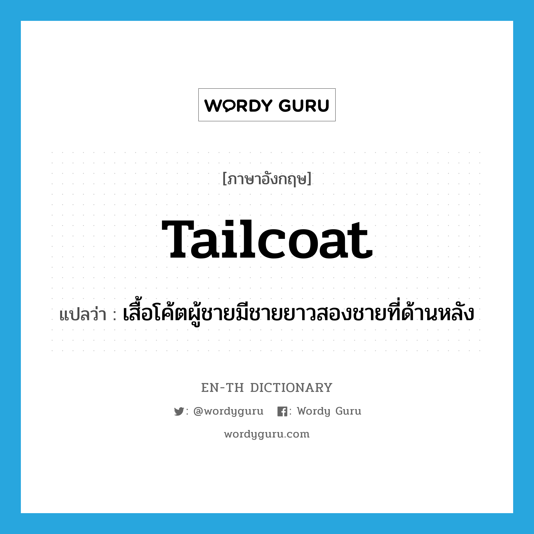 tailcoat แปลว่า?, คำศัพท์ภาษาอังกฤษ tailcoat แปลว่า เสื้อโค้ตผู้ชายมีชายยาวสองชายที่ด้านหลัง ประเภท N หมวด N