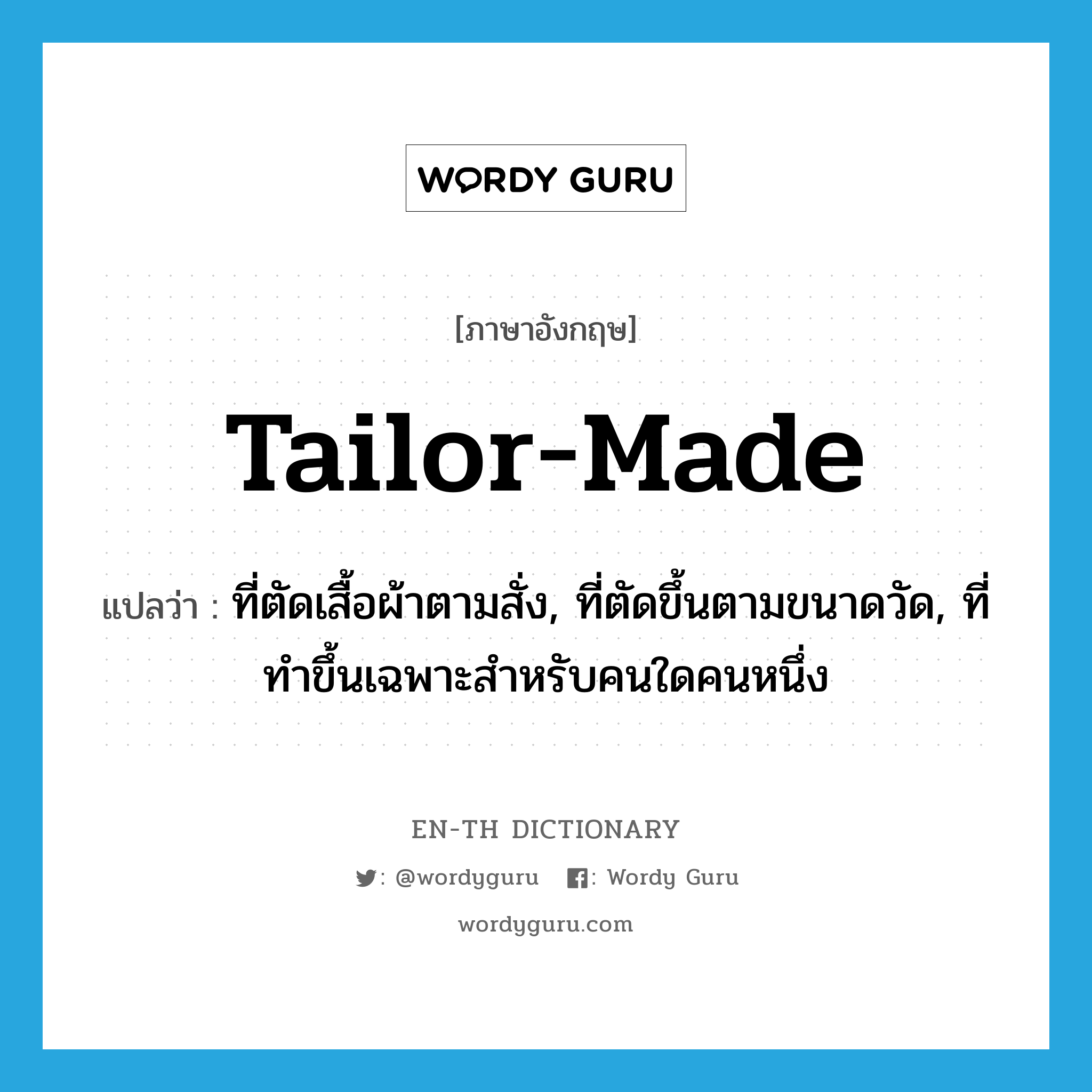 tailor-made แปลว่า?, คำศัพท์ภาษาอังกฤษ tailor-made แปลว่า ที่ตัดเสื้อผ้าตามสั่ง, ที่ตัดขึ้นตามขนาดวัด, ที่ทำขึ้นเฉพาะสำหรับคนใดคนหนึ่ง ประเภท ADJ หมวด ADJ