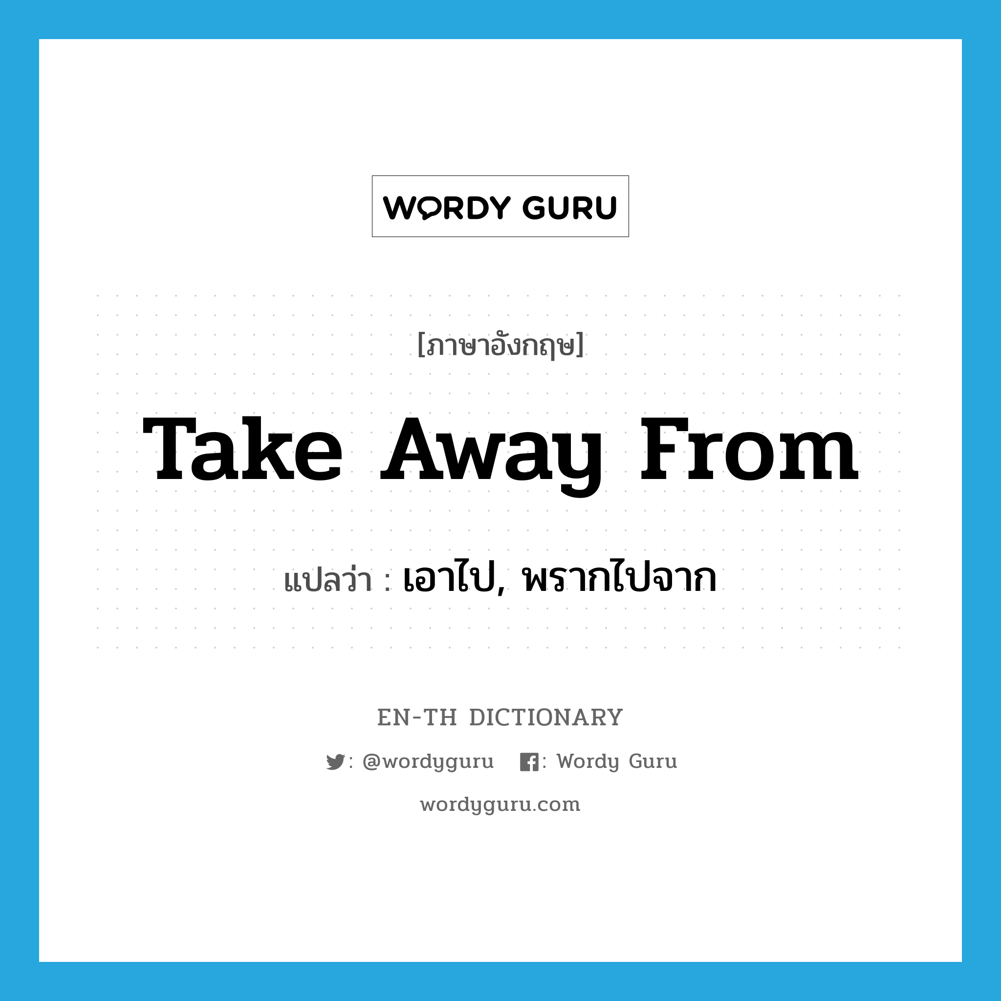 take away from แปลว่า?, คำศัพท์ภาษาอังกฤษ take away from แปลว่า เอาไป, พรากไปจาก ประเภท PHRV หมวด PHRV