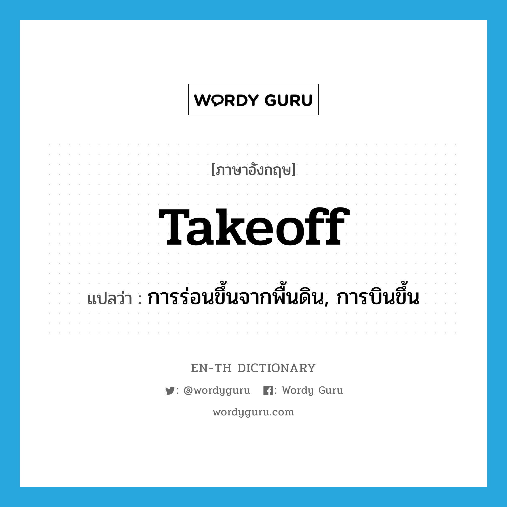 takeoff แปลว่า?, คำศัพท์ภาษาอังกฤษ takeoff แปลว่า การร่อนขึ้นจากพื้นดิน, การบินขึ้น ประเภท N หมวด N