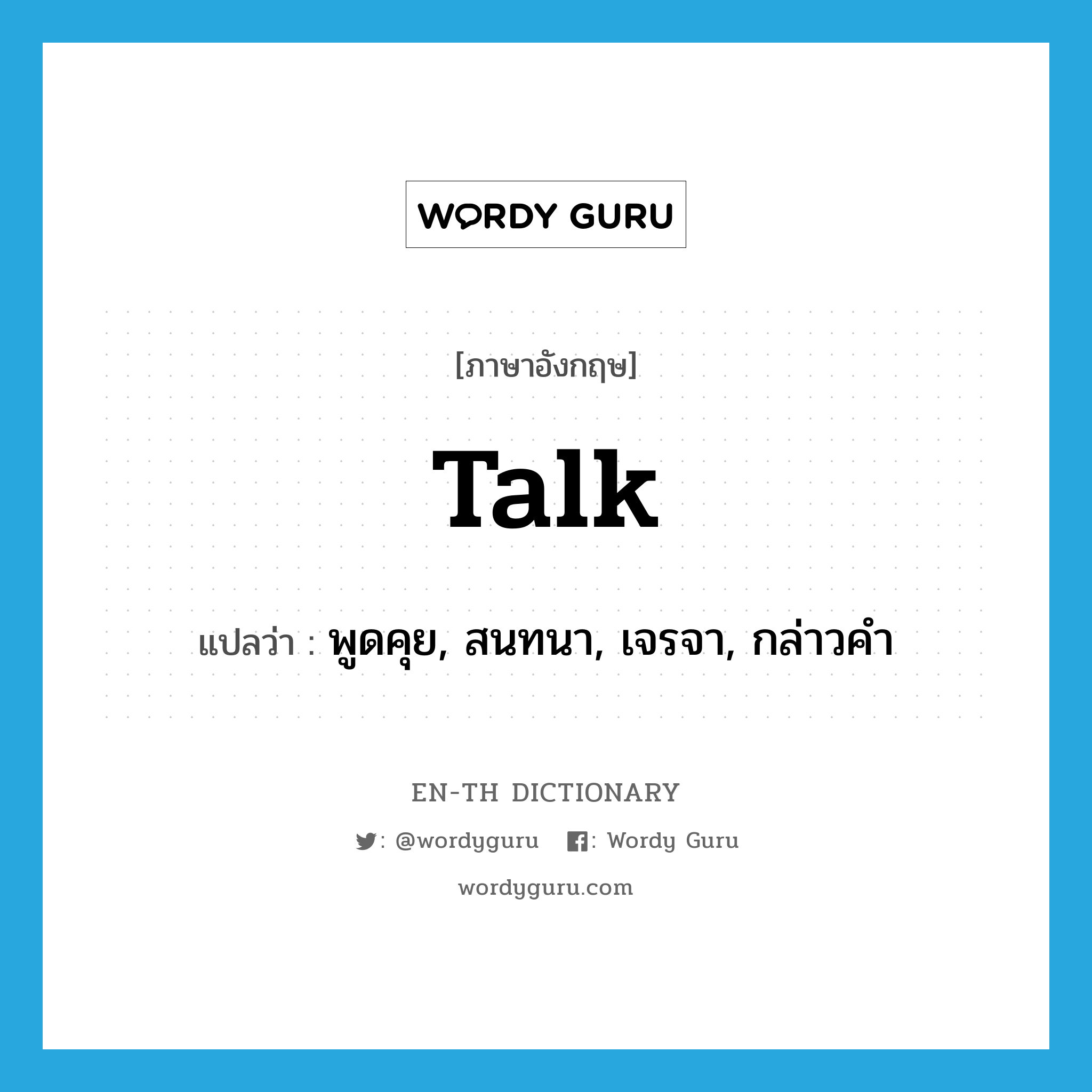 talk แปลว่า?, คำศัพท์ภาษาอังกฤษ talk แปลว่า พูดคุย, สนทนา, เจรจา, กล่าวคำ ประเภท VI หมวด VI