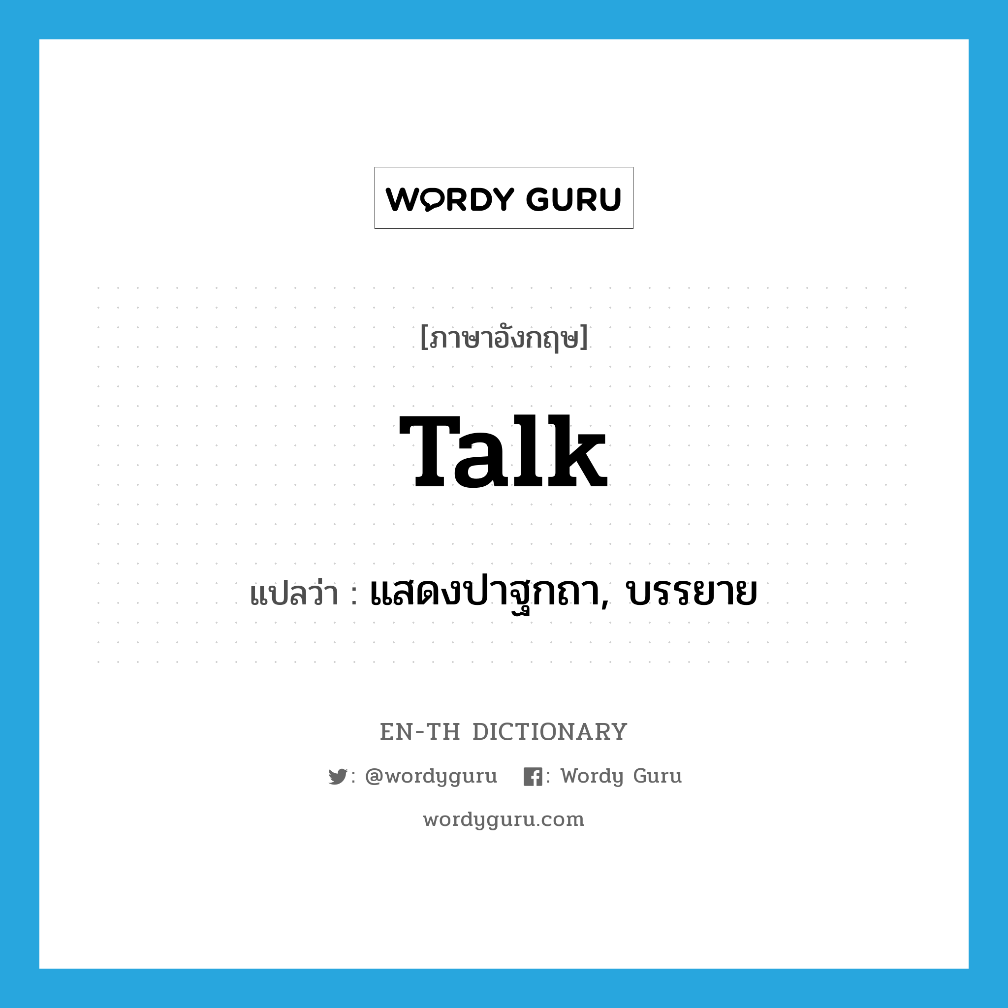 talk แปลว่า?, คำศัพท์ภาษาอังกฤษ talk แปลว่า แสดงปาฐกถา, บรรยาย ประเภท VI หมวด VI