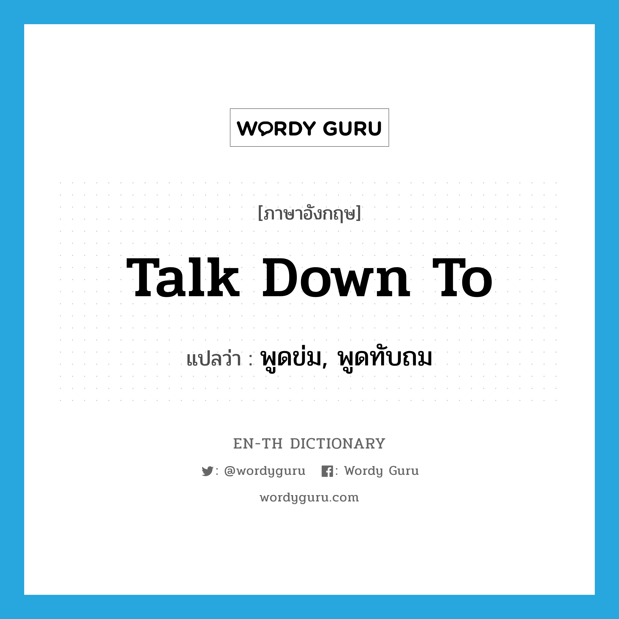 talk down to แปลว่า?, คำศัพท์ภาษาอังกฤษ talk down to แปลว่า พูดข่ม, พูดทับถม ประเภท PHRV หมวด PHRV