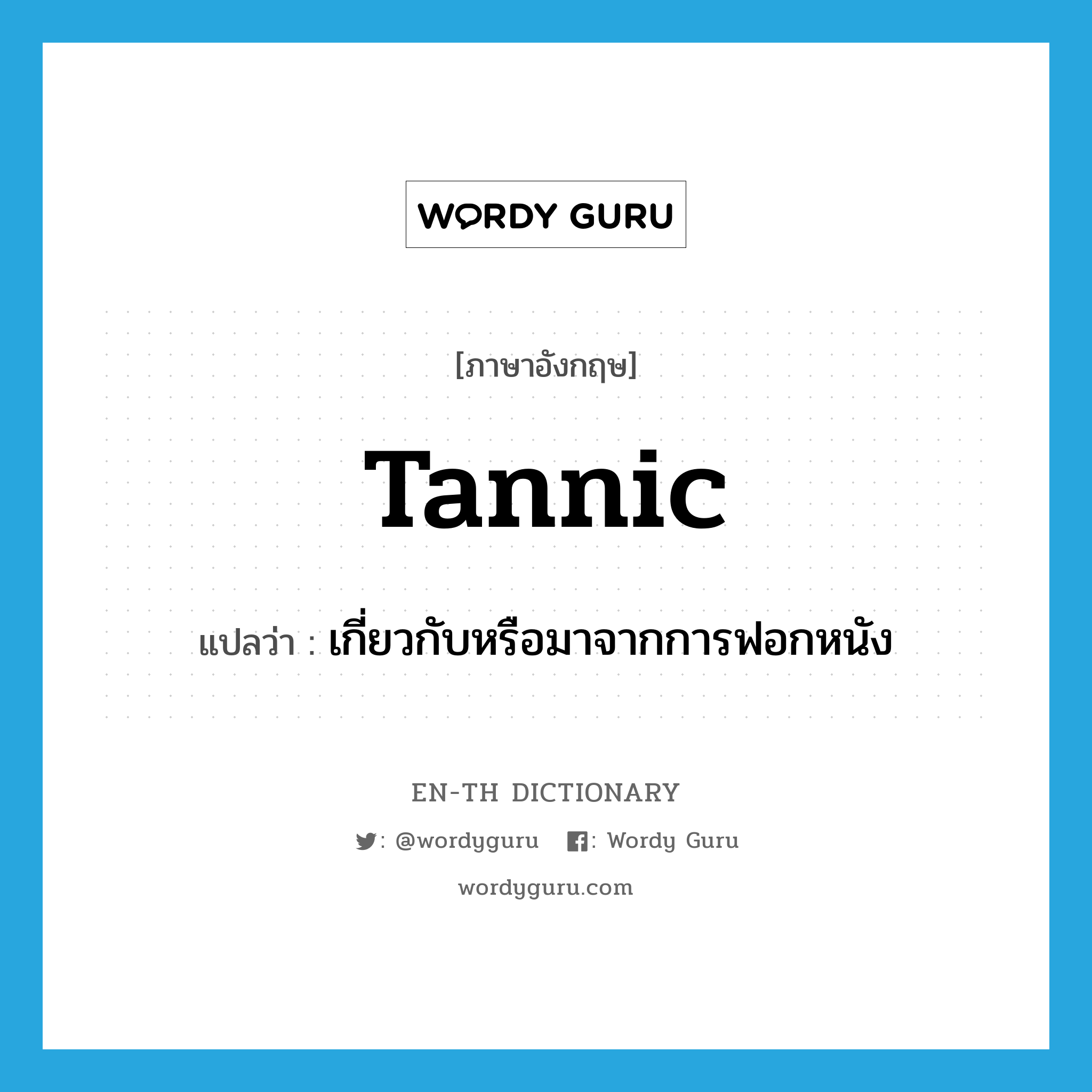 tannic แปลว่า?, คำศัพท์ภาษาอังกฤษ tannic แปลว่า เกี่ยวกับหรือมาจากการฟอกหนัง ประเภท ADJ หมวด ADJ