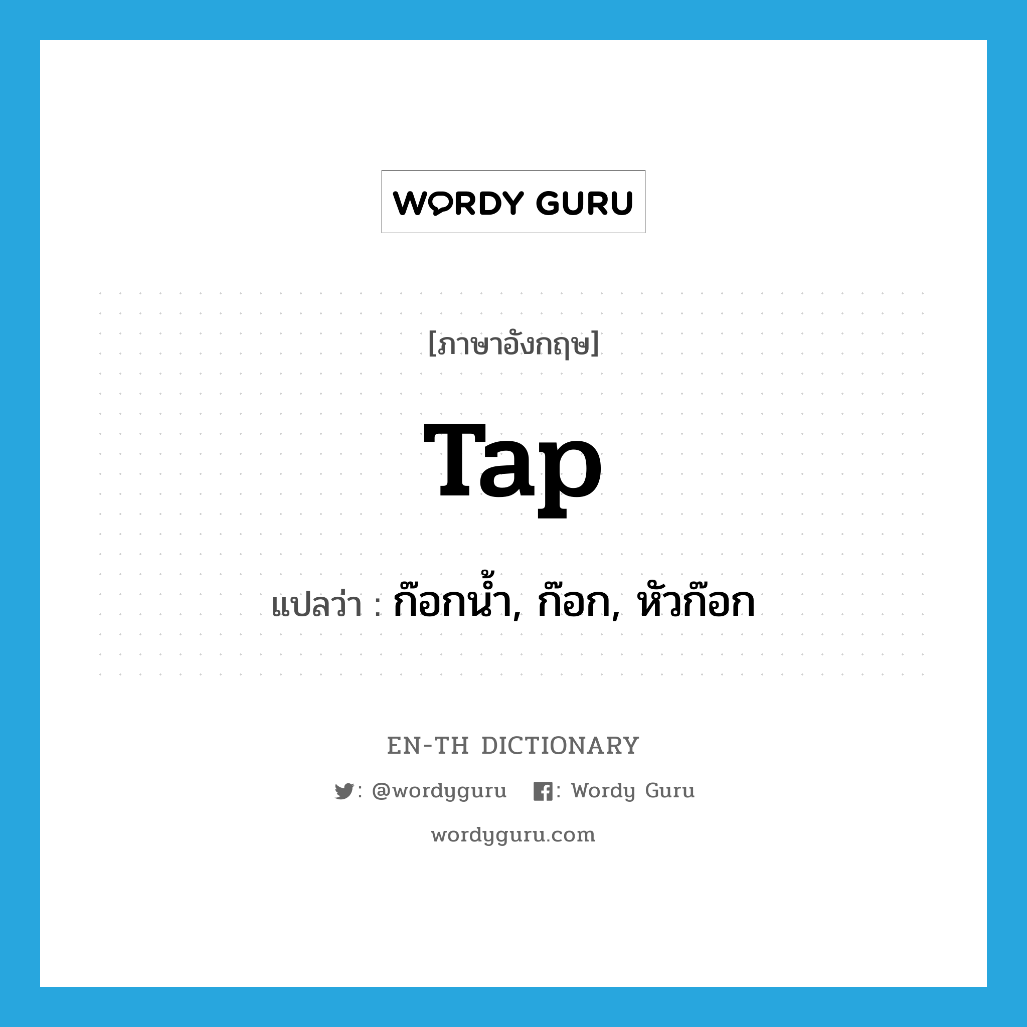 tap แปลว่า?, คำศัพท์ภาษาอังกฤษ tap แปลว่า ก๊อกน้ำ, ก๊อก, หัวก๊อก ประเภท N หมวด N