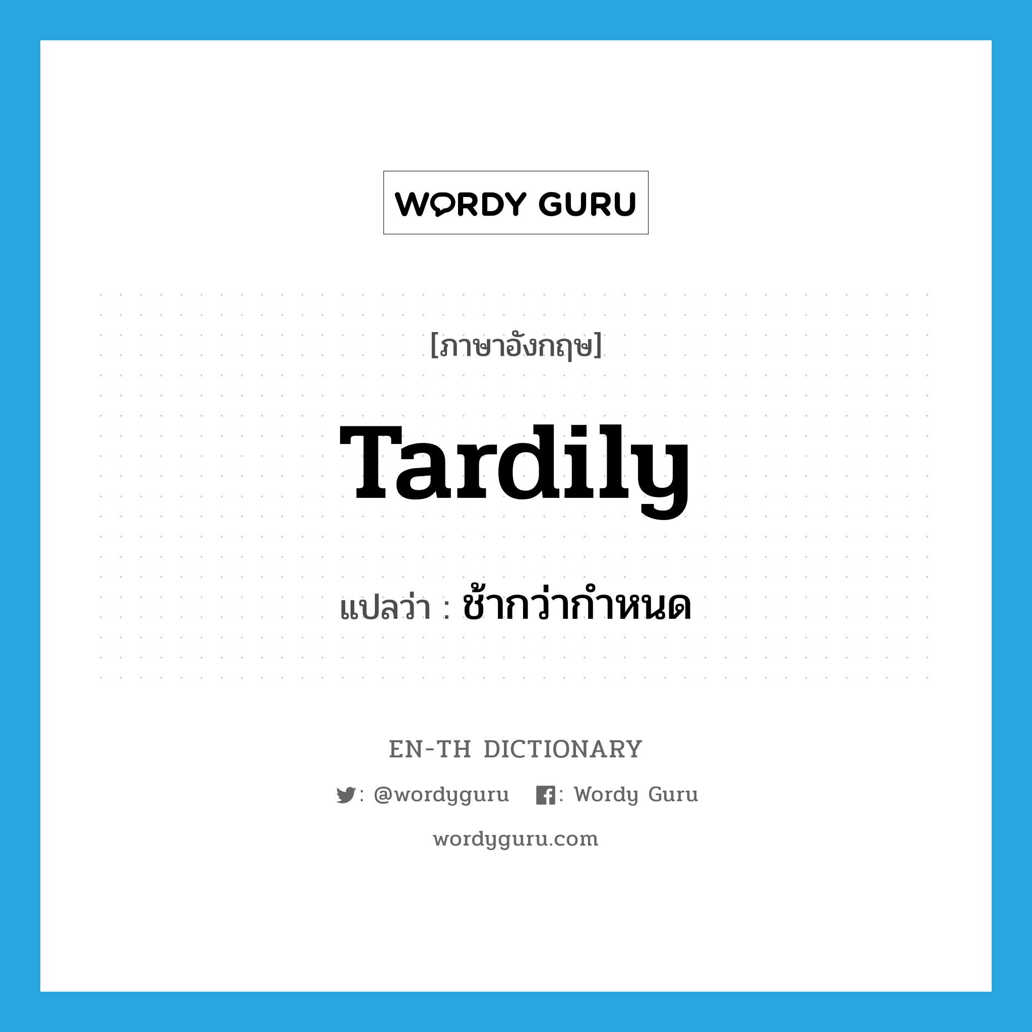 tardily แปลว่า?, คำศัพท์ภาษาอังกฤษ tardily แปลว่า ช้ากว่ากำหนด ประเภท ADV หมวด ADV