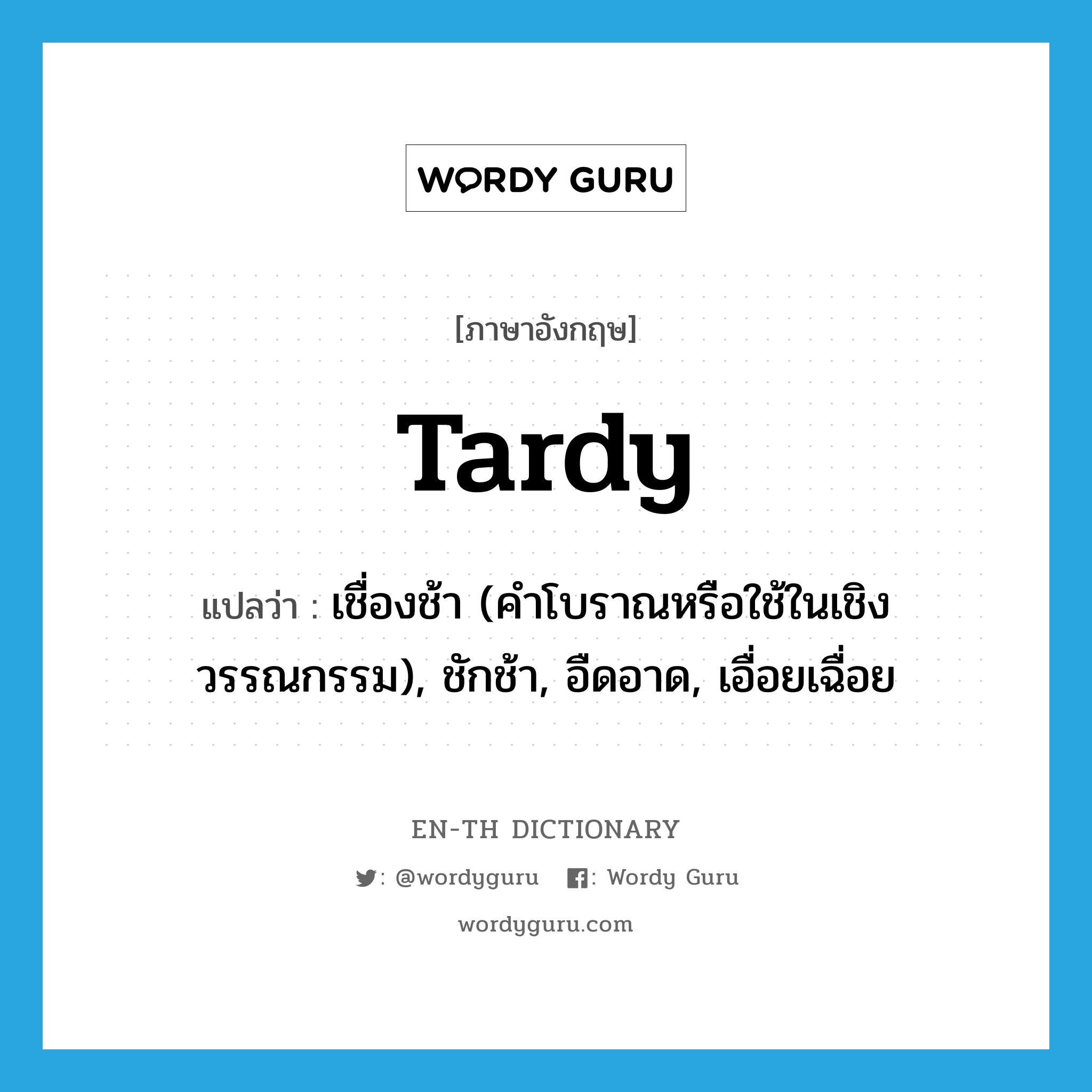 tardy แปลว่า?, คำศัพท์ภาษาอังกฤษ tardy แปลว่า เชื่องช้า (คำโบราณหรือใช้ในเชิงวรรณกรรม), ชักช้า, อืดอาด, เอื่อยเฉื่อย ประเภท ADJ หมวด ADJ