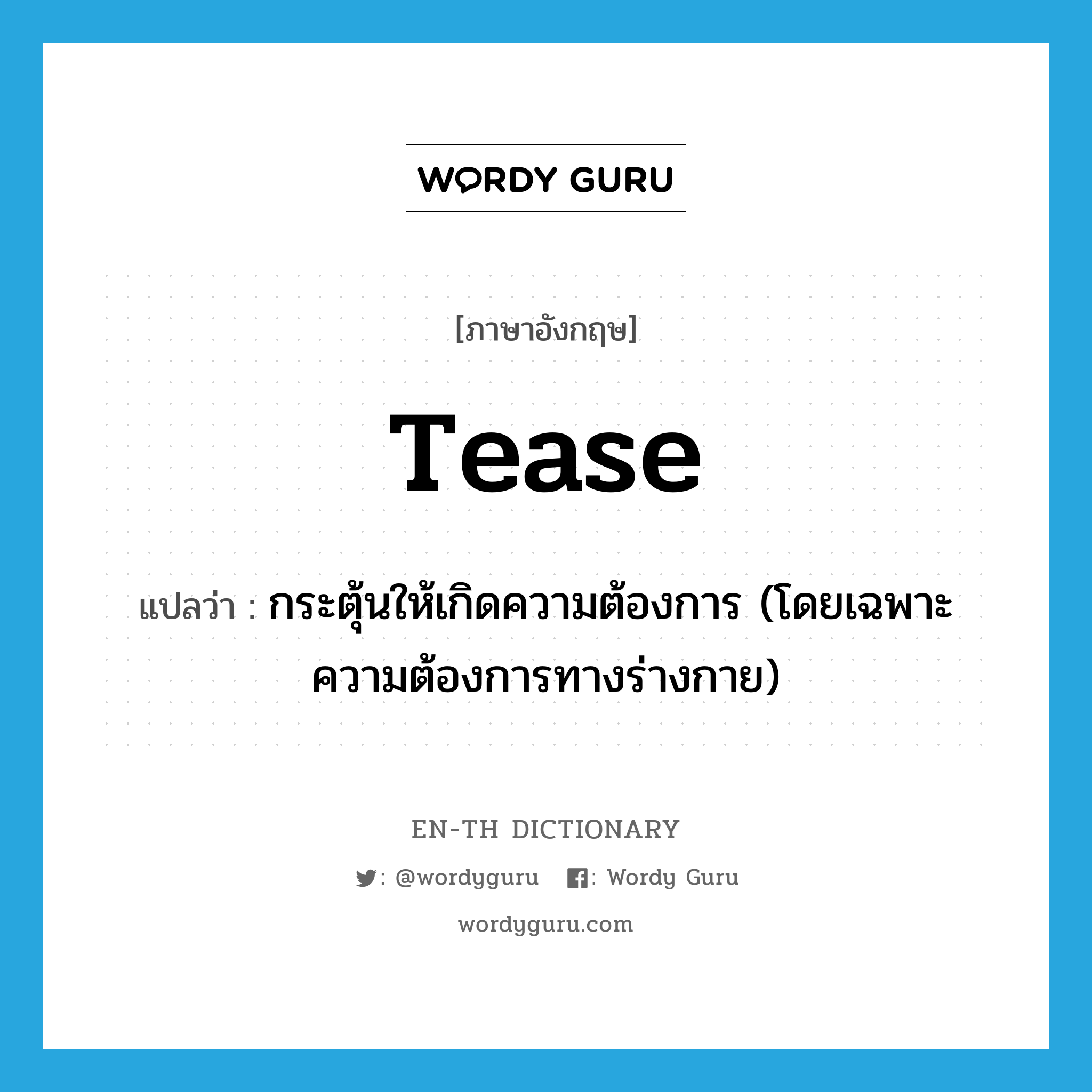 tease แปลว่า?, คำศัพท์ภาษาอังกฤษ tease แปลว่า กระตุ้นให้เกิดความต้องการ (โดยเฉพาะความต้องการทางร่างกาย) ประเภท VT หมวด VT