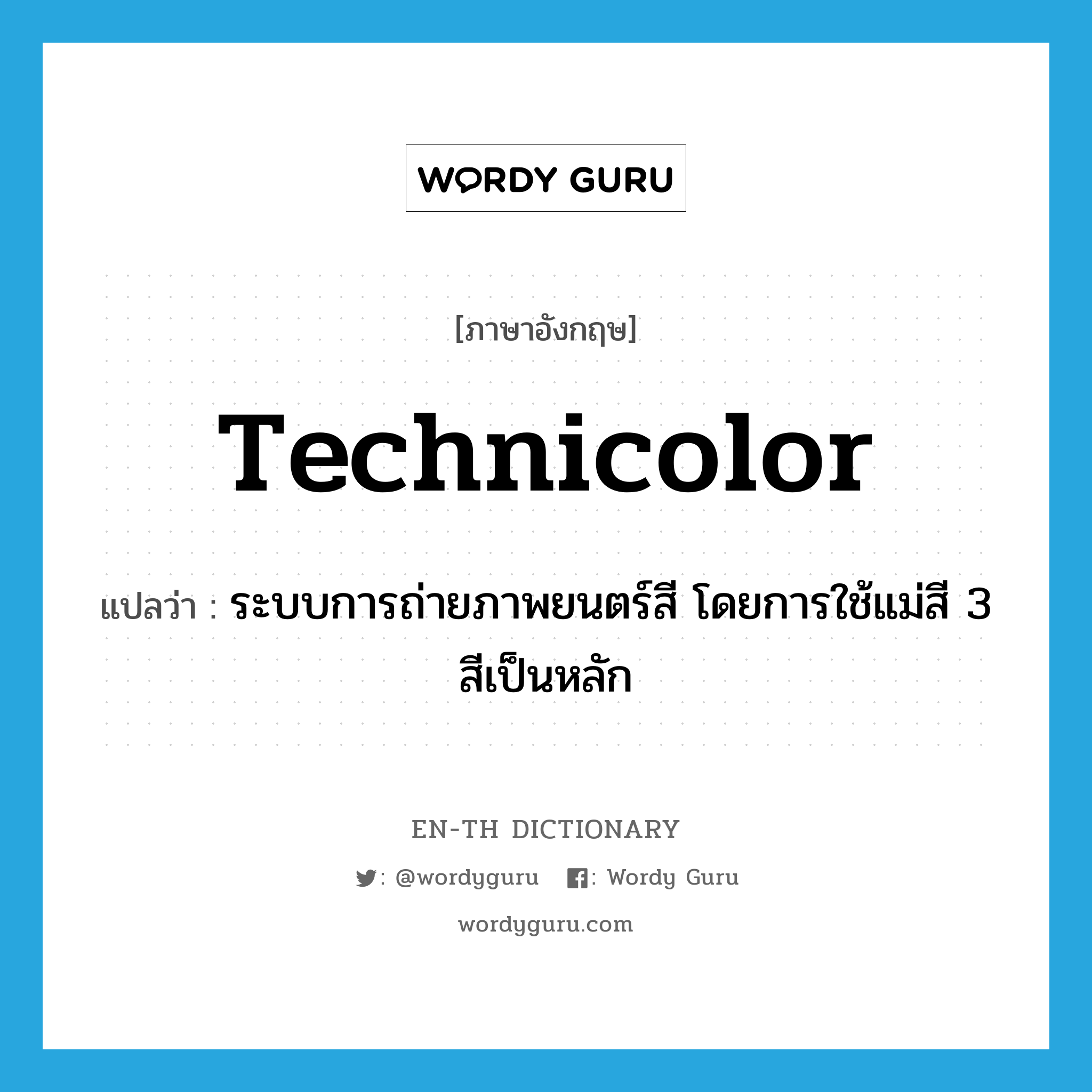 Technicolor แปลว่า?, คำศัพท์ภาษาอังกฤษ Technicolor แปลว่า ระบบการถ่ายภาพยนตร์สี โดยการใช้แม่สี 3 สีเป็นหลัก ประเภท N หมวด N