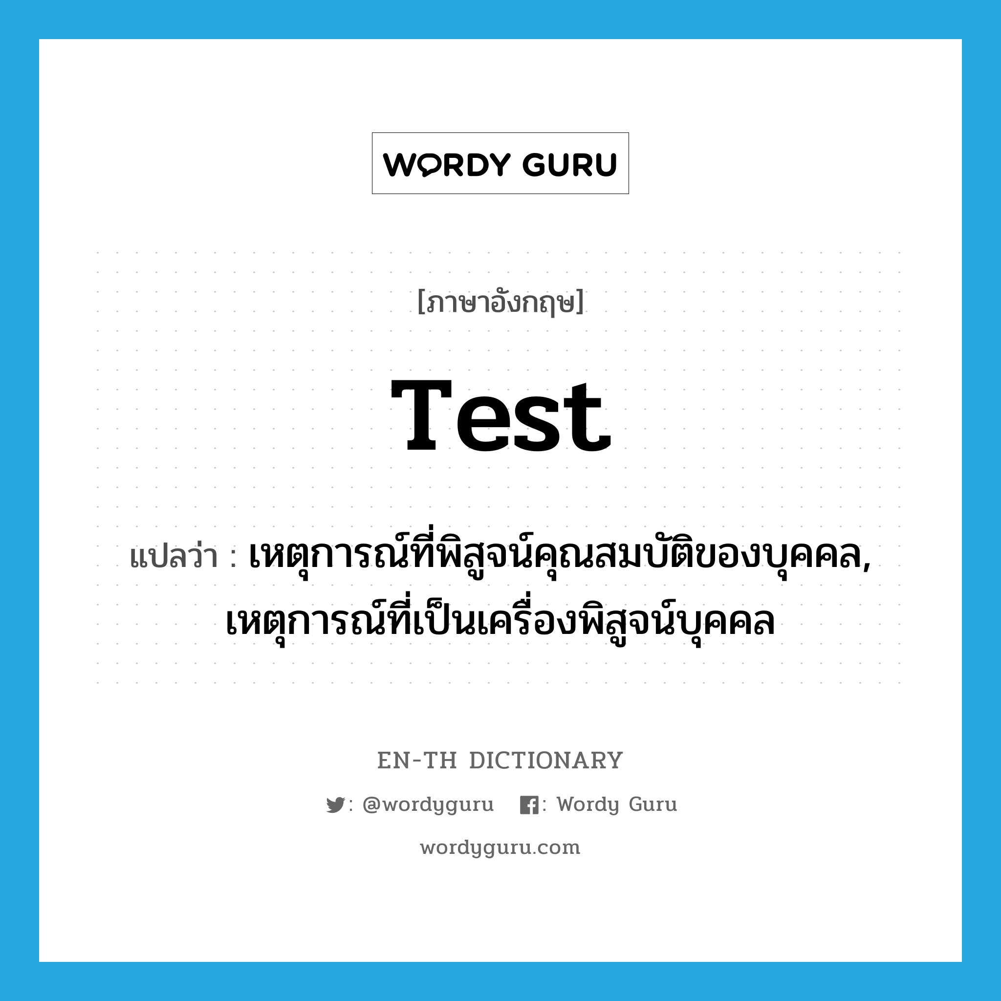 test แปลว่า?, คำศัพท์ภาษาอังกฤษ test แปลว่า เหตุการณ์ที่พิสูจน์คุณสมบัติของบุคคล, เหตุการณ์ที่เป็นเครื่องพิสูจน์บุคคล ประเภท N หมวด N