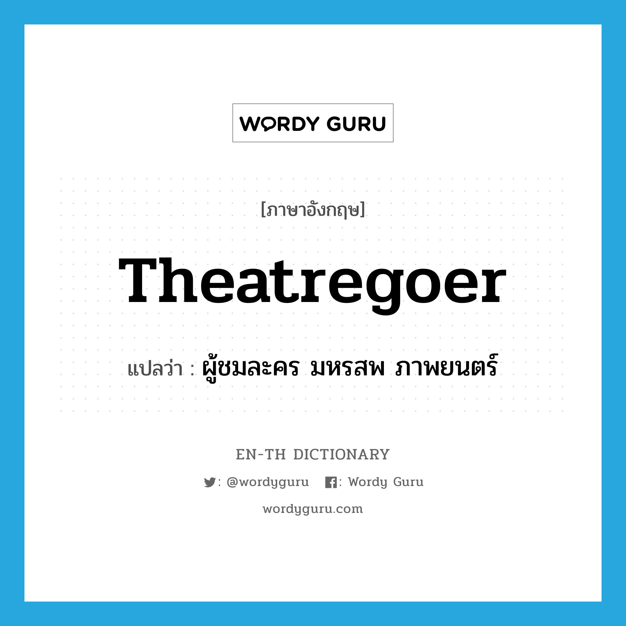 theatregoer แปลว่า?, คำศัพท์ภาษาอังกฤษ theatregoer แปลว่า ผู้ชมละคร มหรสพ ภาพยนตร์ ประเภท N หมวด N