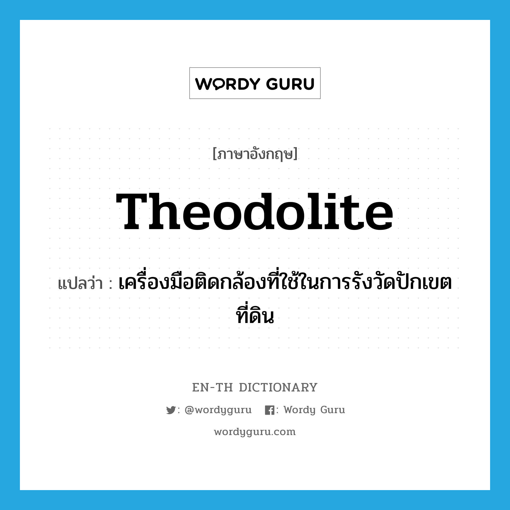 theodolite แปลว่า?, คำศัพท์ภาษาอังกฤษ theodolite แปลว่า เครื่องมือติดกล้องที่ใช้ในการรังวัดปักเขตที่ดิน ประเภท N หมวด N